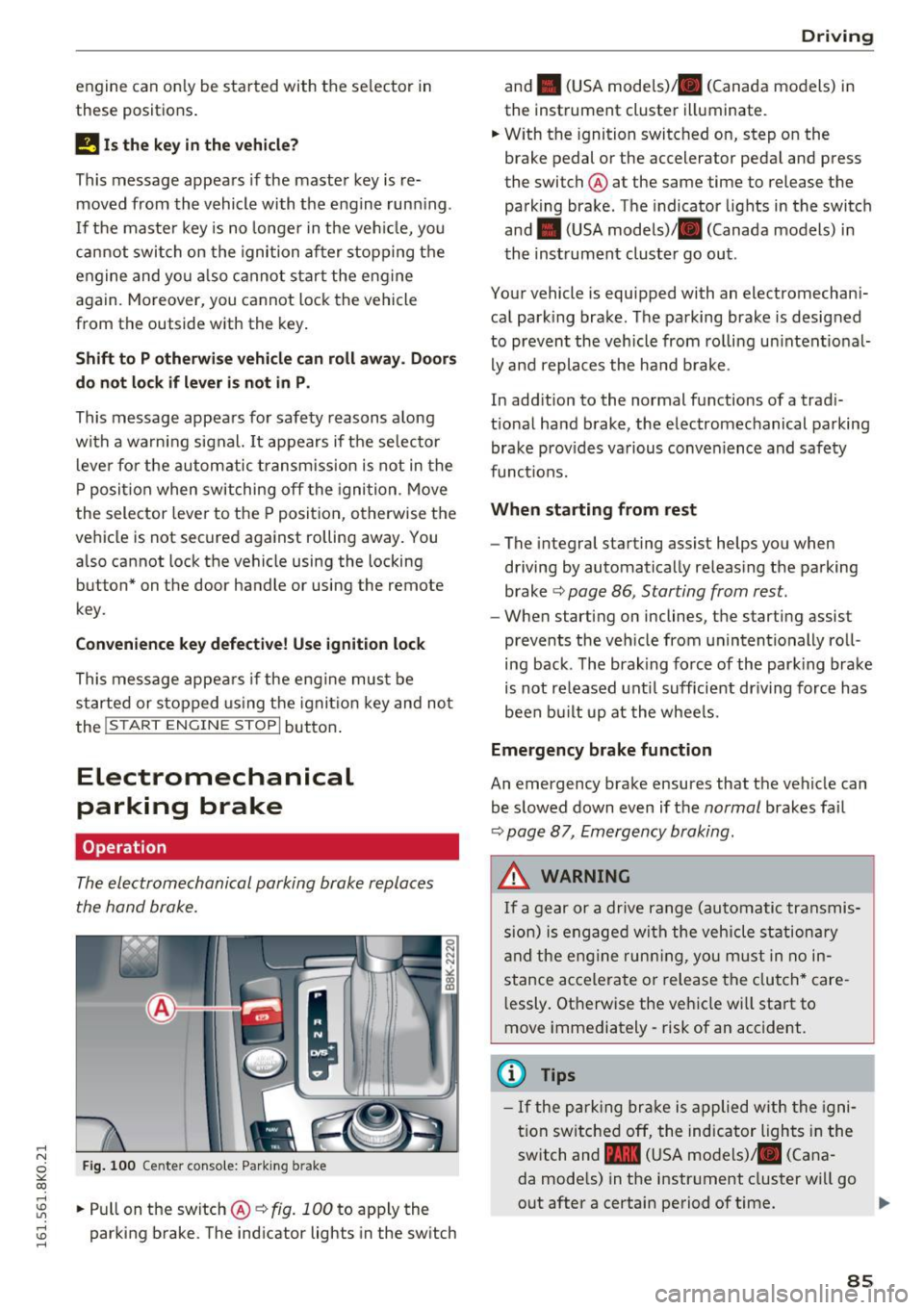 AUDI A4 2016  Owners Manual .... N 
0 
"" CX) 
engine  can  only be  star ted  with  the  se lector  in 
these  positions . 
!I Is  the  key in the  v ehicle? 
This  message  appears  if  the  master  key  is re­
moved  from  