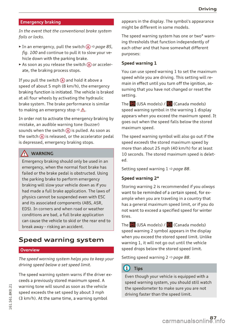 AUDI A4 2016 Manual Online Emergency braking
In the event that the conventional brake system
fails or locks.
11-In an emergency, pull the switch @c:> page 85,
fig. 100
and continue to pull it to slow AUDI A4 2016 Manual Online Emergency braking
In the event that the conventional brake system
fails or locks.
11-In an emergency, pull the switch @c:> page 85,
fig. 100
and continue to pull it to slow