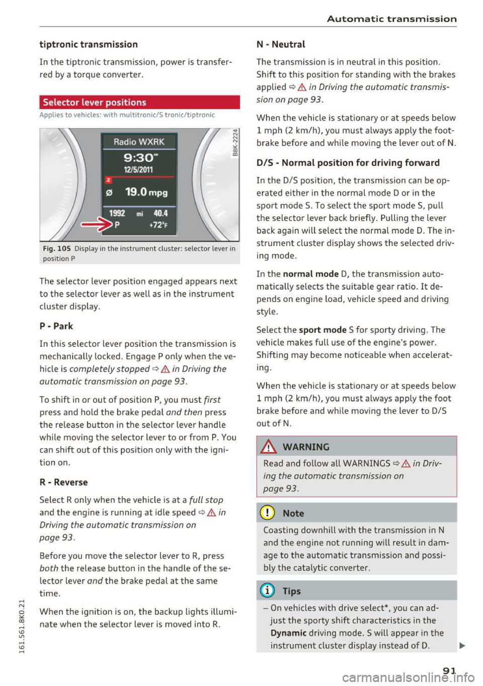 AUDI A4 2016  Owners Manual ,...., 
N 
0 
"" CX) ,...., 
I.Cl U"I ,...., 
I.Cl ,...., 
tiptronic  transmission 
In the  tiptron ic  tr ansmission,  power  is transfer ­
red  by a  torque  converter. 
Selector  lever  positions