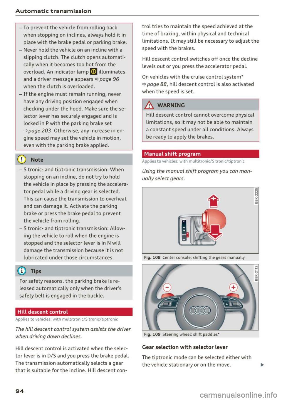 AUDI A4 2016 Owners Manual Automat ic t ra nsm iss io n
-To prevent the vehicle from rolling back
when stopping on inclines, a lways hold it in
place with the brake pedal or parking brake.
- Never hold AUDI A4 2016 Owners Manual Automat ic t ra nsm iss io n
-To prevent the vehicle from rolling back
when stopping on inclines, a lways hold it in
place with the brake pedal or parking brake.
- Never hold