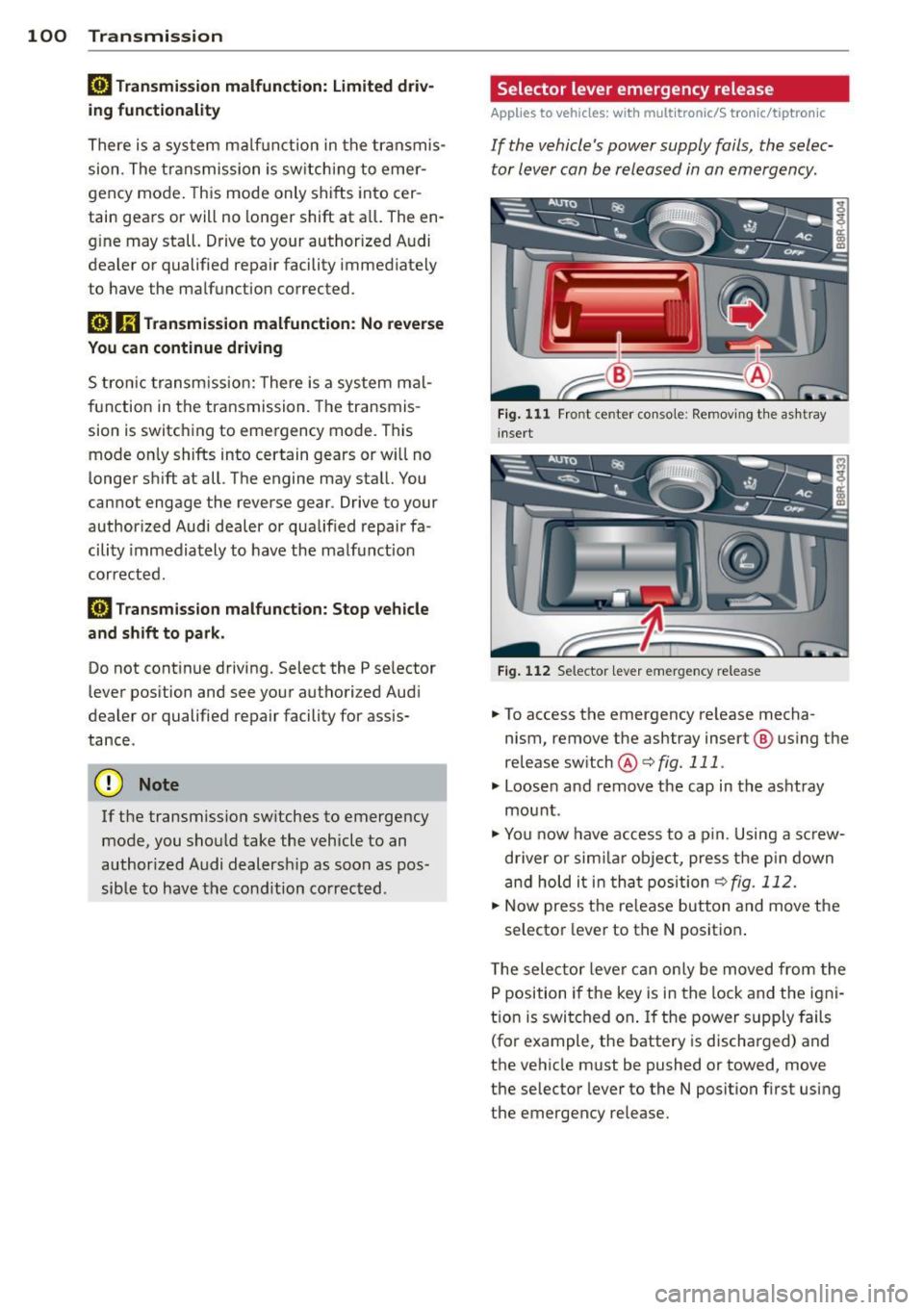 AUDI A4 2015 Owners Guide 100  Transmission 
@] Transmission malfunction:  Limited  driv­
ing functionality 
There i s a sy stem m alfu nction  in  the transmi s­
sion.  The tr ansmission  is sw itch ing to  emer­
gency mod