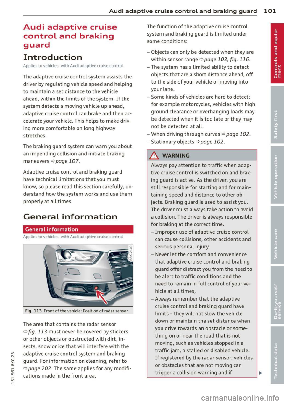 AUDI A4 2015 User Guide M N
~ co
rl I.O
" rl
" rl
Audi adaptive cruise control and braking guard 101
Audi adaptive cruise
control and braking
guard
Introduction
App lies to vehicles: with Audi adaptiv AUDI A4 2015 User Guide M N
~ co
rl I.O
" rl
" rl
Audi adaptive cruise control and braking guard 101
Audi adaptive cruise
control and braking
guard
Introduction
App lies to vehicles: with Audi adaptiv