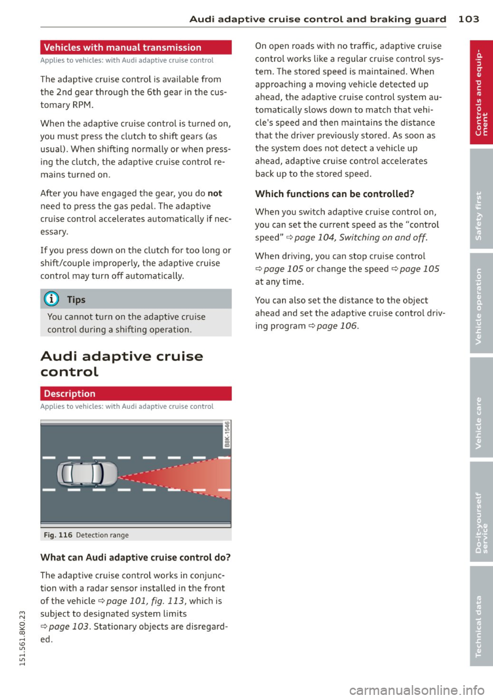 AUDI A4 2015 User Guide "" N
0 ::.,: co ,...., \!) 1.11 ,...., 1.11 ,....,
Audi adaptive cru ise control and brakin g guar d 103
Vehicles with manual transmission
Applies to vehicles: with Audi adaptive cr AUDI A4 2015 User Guide "" N
0 ::.,: co ,...., \!) 1.11 ,...., 1.11 ,....,
Audi adaptive cru ise control and brakin g guar d 103
Vehicles with manual transmission
Applies to vehicles: with Audi adaptive cr