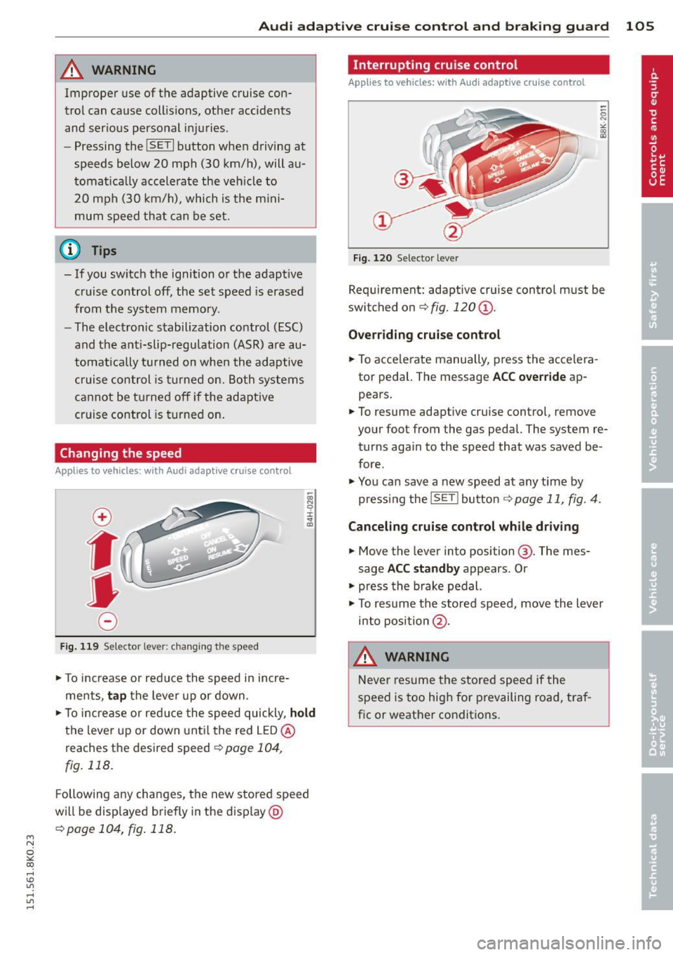 AUDI A4 2015 Owners Manual M N
~ co
rl I.O
" rl
" rl
Audi adapt ive crui se c ontrol an d bra kin g guard 105
A WARNING
Imprope r use of the adaptive cruise con
trol can cause collis ions, other accident AUDI A4 2015 Owners Manual M N
~ co
rl I.O
" rl
" rl
Audi adapt ive crui se c ontrol an d bra kin g guard 105
A WARNING
Imprope r use of the adaptive cruise con
trol can cause collis ions, other accident