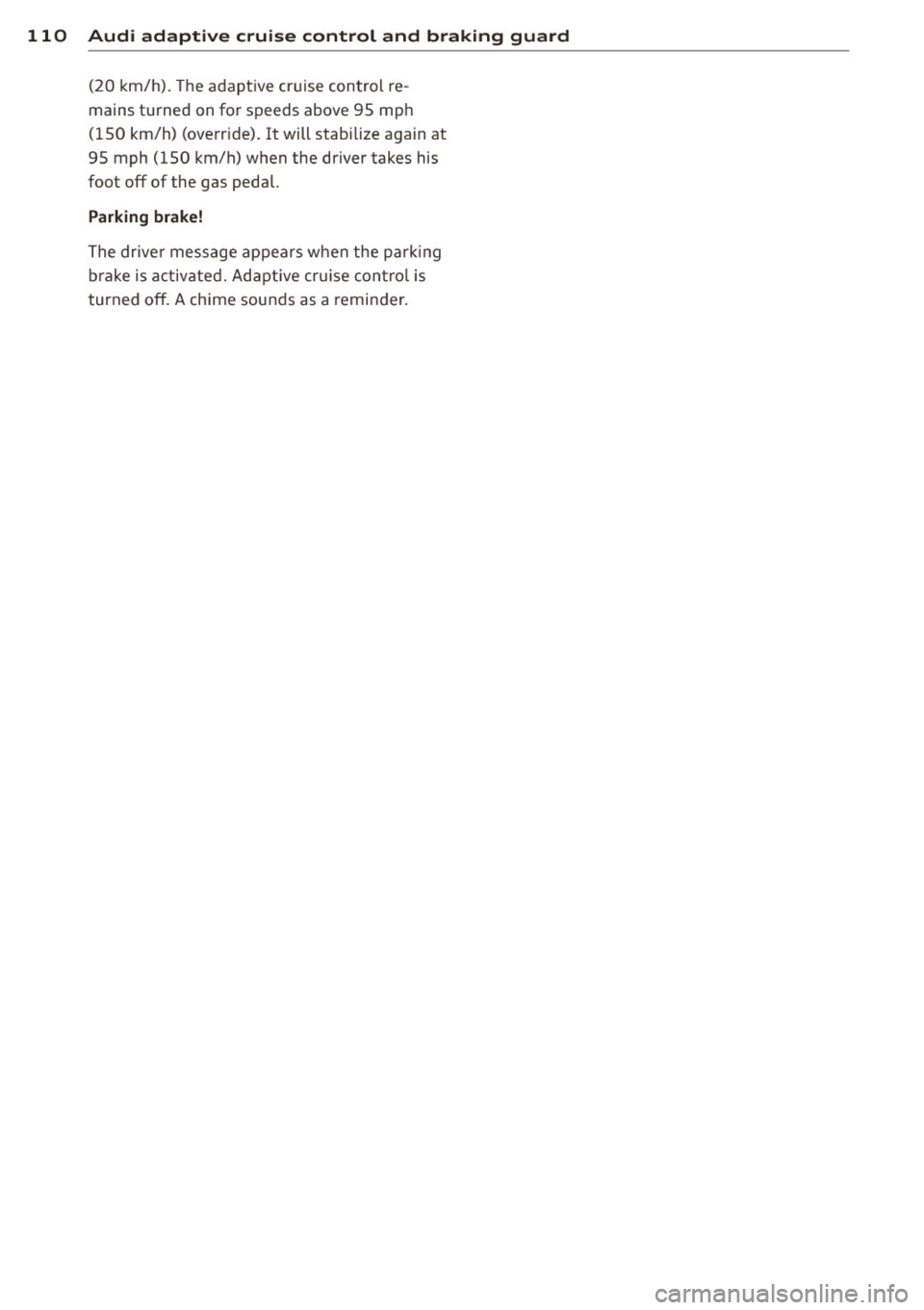 AUDI A4 2015 Owners Manual 110 Audi adaptive cruise control and bra king guard
(20 km/h). The adapt ive cr uise control re
mains turned on fo r speeds above 95 mph
(150 km/h) (ove rr ide).
It will stabilize AUDI A4 2015 Owners Manual 110 Audi adaptive cruise control and bra king guard
(20 km/h). The adapt ive cr uise control re
mains turned on fo r speeds above 95 mph
(150 km/h) (ove rr ide).
It will stabilize