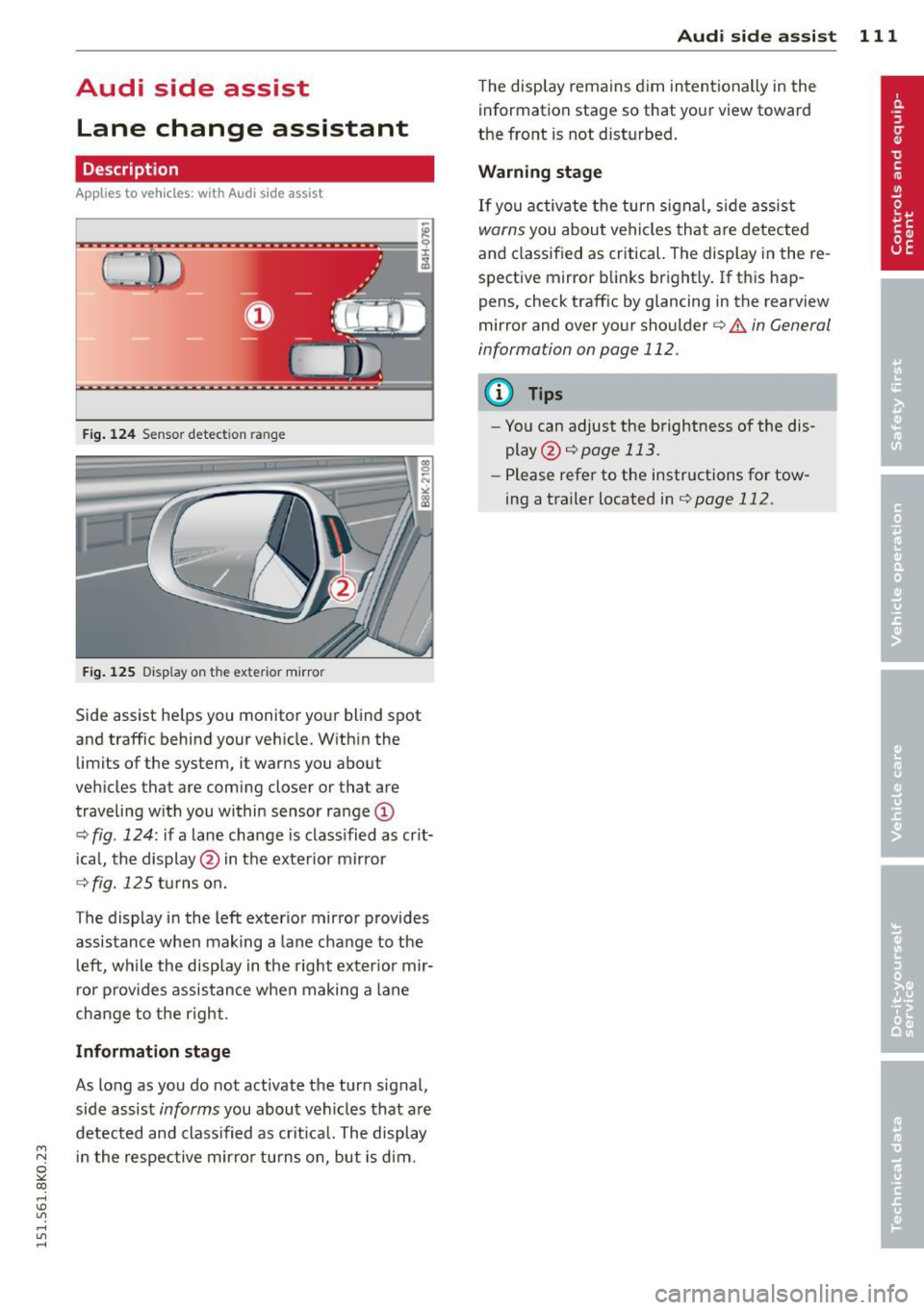 AUDI S4 2015  Owners Manual Audi  side  assist Lane  change  assistant 
Description 
Applies  to  vehicles: with  Audi  side assist 
Fig . 124 Sensor dete ction  ra n ge 
Fig . 12 5 Disp la y  on  th e e xterio r mirro r 
Side a