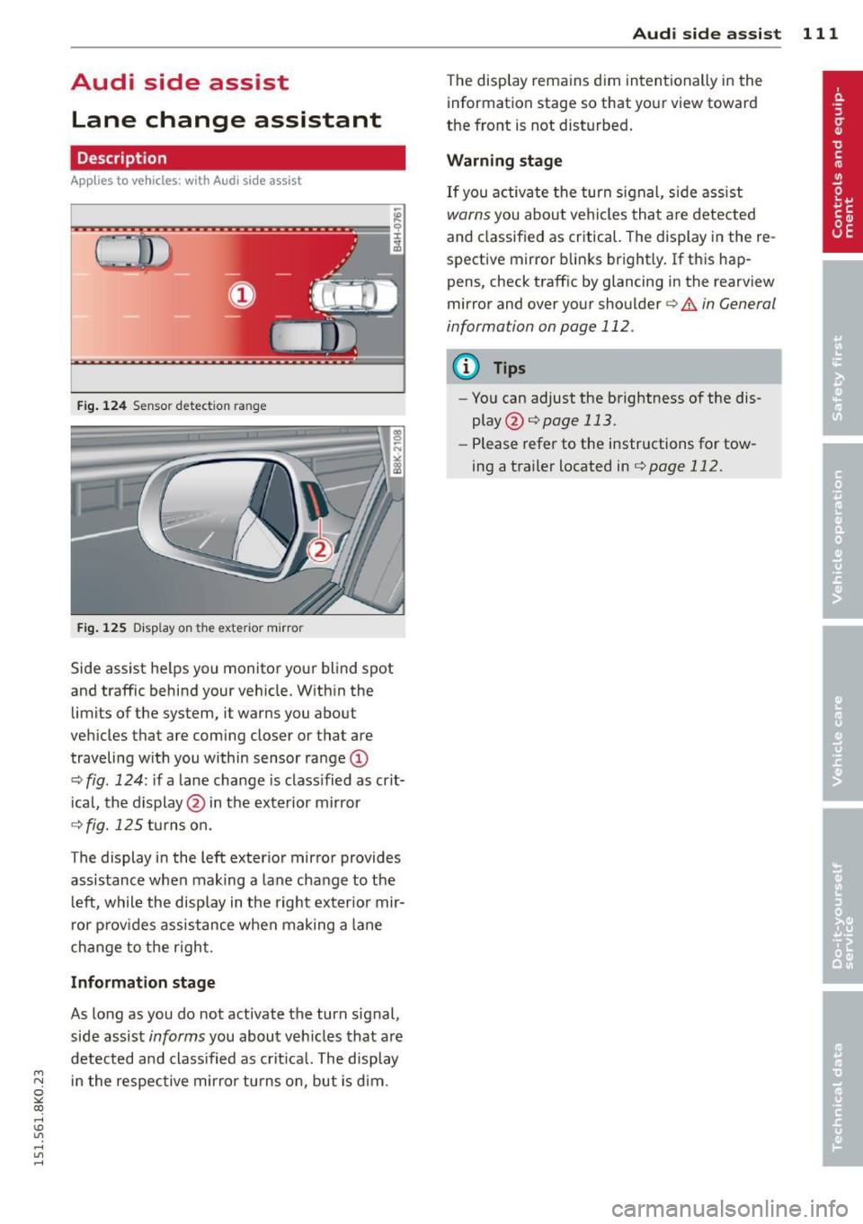 AUDI A4 2015 User Guide Audi side assist Lane change assistant
Description
Applies to vehicles: with Audi side assist
Fig . 124 Sensor dete ction ra n ge
Fig . 12 5 Disp la y on th e e xterio r mirro r
Side a AUDI A4 2015 User Guide Audi side assist Lane change assistant
Description
Applies to vehicles: with Audi side assist
Fig . 124 Sensor dete ction ra n ge
Fig . 12 5 Disp la y on th e e xterio r mirro r
Side a