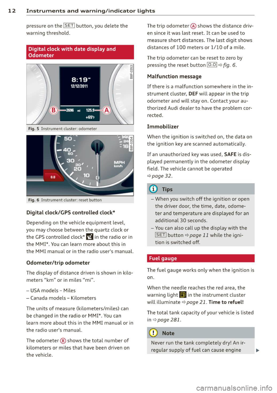 AUDI A4 2015 Owners Manual 12 Instruments and warning/indicator lights
pressure on the ISETI button, you delete the
warning threshold.
Digital clock with date display and
Odometer
Fig. 5 Instrument cluster: AUDI A4 2015 Owners Manual 12 Instruments and warning/indicator lights
pressure on the ISETI button, you delete the
warning threshold.
Digital clock with date display and
Odometer
Fig. 5 Instrument cluster: