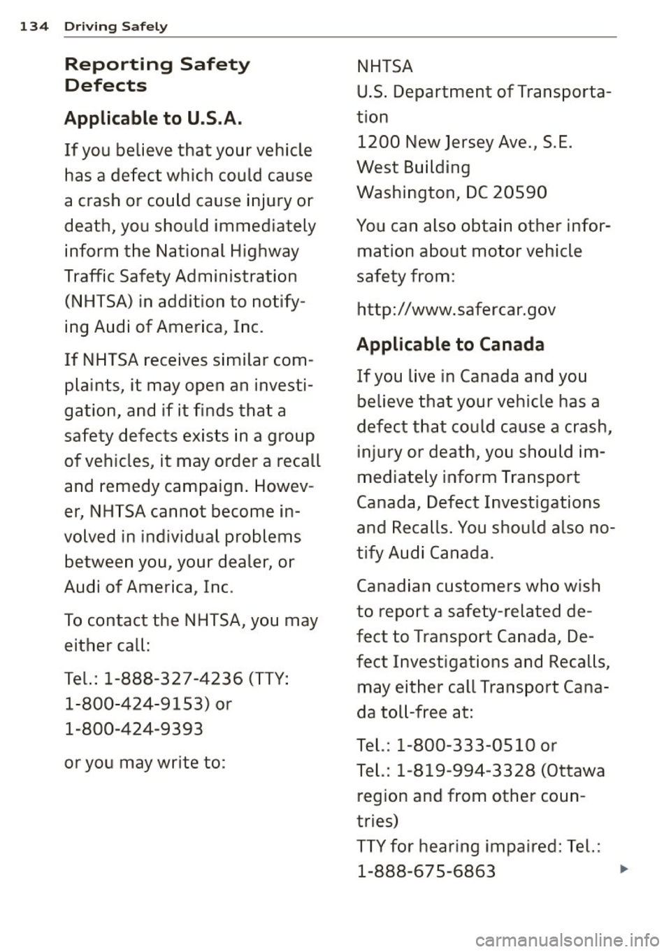 AUDI A4 2015 Owners Manual 134 Driving Safely
Reporting Safety
Defects
Applicable to U.S.A.
If you believe that your vehicle
has a defect which could cause
a crash or could cause injury or
death, you shou AUDI A4 2015 Owners Manual 134 Driving Safely
Reporting Safety
Defects
Applicable to U.S.A.
If you believe that your vehicle
has a defect which could cause
a crash or could cause injury or
death, you shou