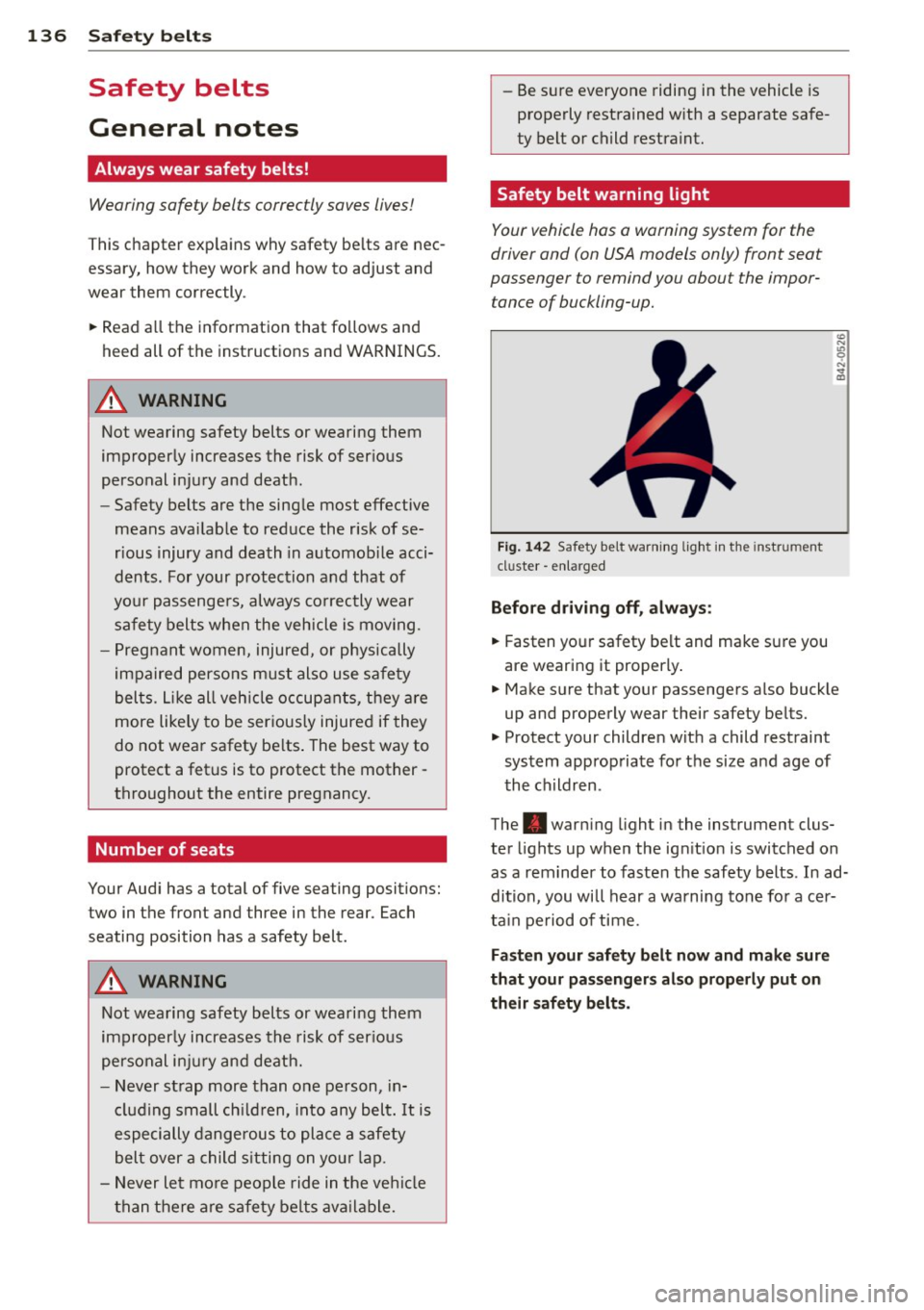 AUDI A4 2015 Owners Manual 136 Safety belts
Safety belts
General notes
Always wear safety belts!
Wearing safety belts correctly saves lives!
This chapter explains why safety be lts are nec Â
essary, how the AUDI A4 2015 Owners Manual 136 Safety belts
Safety belts
General notes
Always wear safety belts!
Wearing safety belts correctly saves lives!
This chapter explains why safety be lts are nec Â
essary, how the