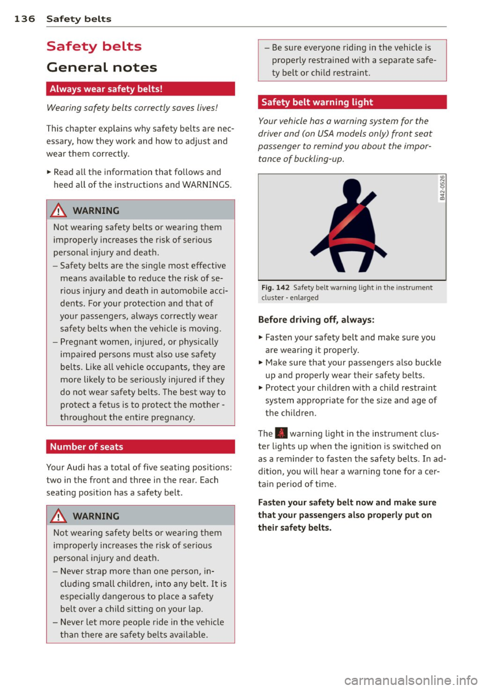 AUDI S4 2015 Owners Manual 136  Safety belts 
Safety  belts 
General  notes 
Always  wear  safety  belts! 
Wearing  safety  belts  correctly saves  lives! 
This chapter  explains why safety  be lts  are  nec ­
essary,  how the