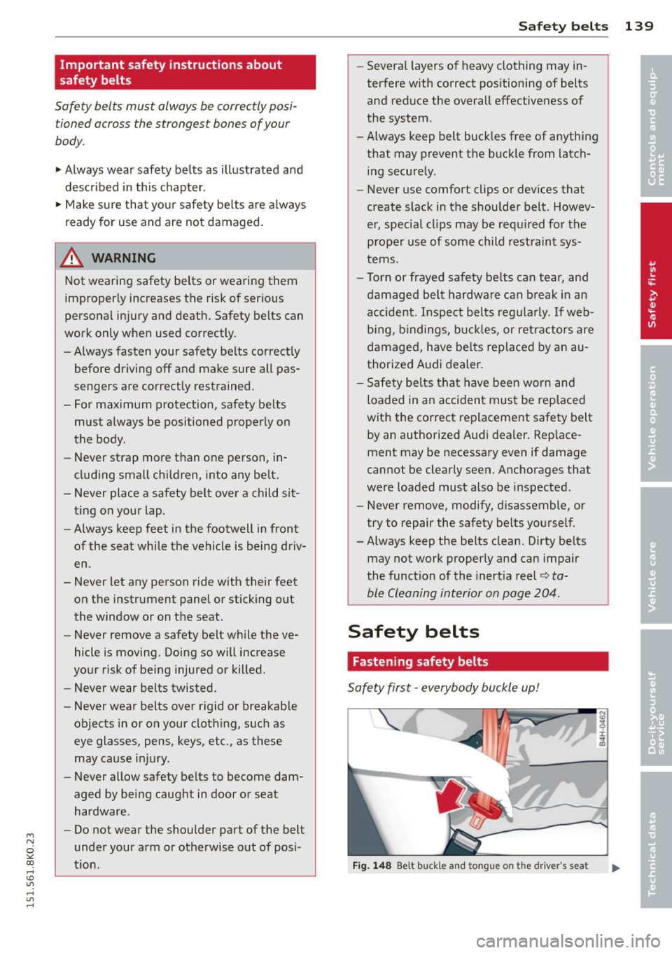 AUDI A4 2015 Service Manual M N
~ co
rl I.O
" rl
" rl
Important safety instructions about
safety belts
Safety belts must always be correctly posiÂ
tioned across the strongest bones of your
body.
~ Always we AUDI A4 2015 Service Manual M N
~ co
rl I.O
" rl
" rl
Important safety instructions about
safety belts
Safety belts must always be correctly posiÂ
tioned across the strongest bones of your
body.
~ Always we