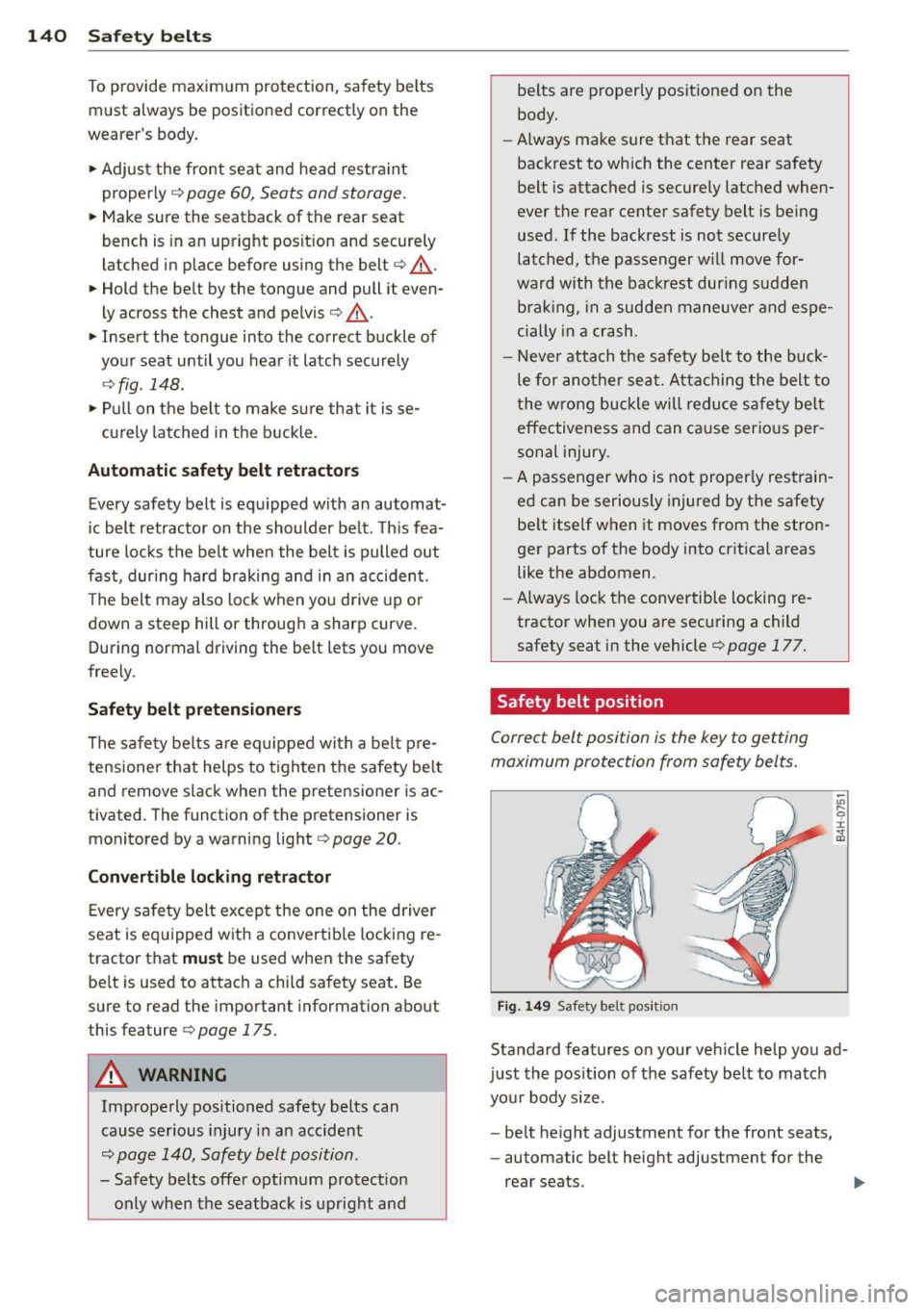 AUDI A4 2015 Service Manual 140 Safety belts
To provide maximum protection, safety belts must always be positioned correctly on the
wearer s body .
.,. Adjust the front seat and head restraint
properly  AUDI A4 2015 Service Manual 140 Safety belts
To provide maximum protection, safety belts must always be positioned correctly on the
wearer s body .
.,. Adjust the front seat and head restraint
properly Â