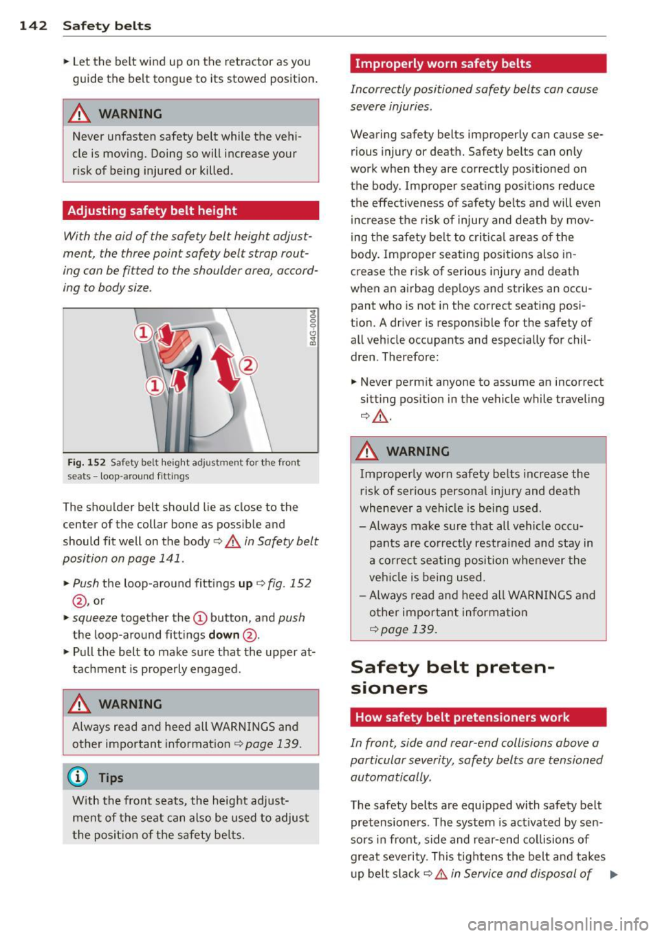AUDI A4 2015 Owners Manual 142 Safet y belt s
• Let the belt wind up on the ret ractor as you
guide the belt tongue to its stowed position .
A WARNING
Never unfasten safety belt while the veh iÂ
cle i AUDI A4 2015 Owners Manual 142 Safet y belt s
• Let the belt wind up on the ret ractor as you
guide the belt tongue to its stowed position .
A WARNING
Never unfasten safety belt while the veh iÂ
cle i