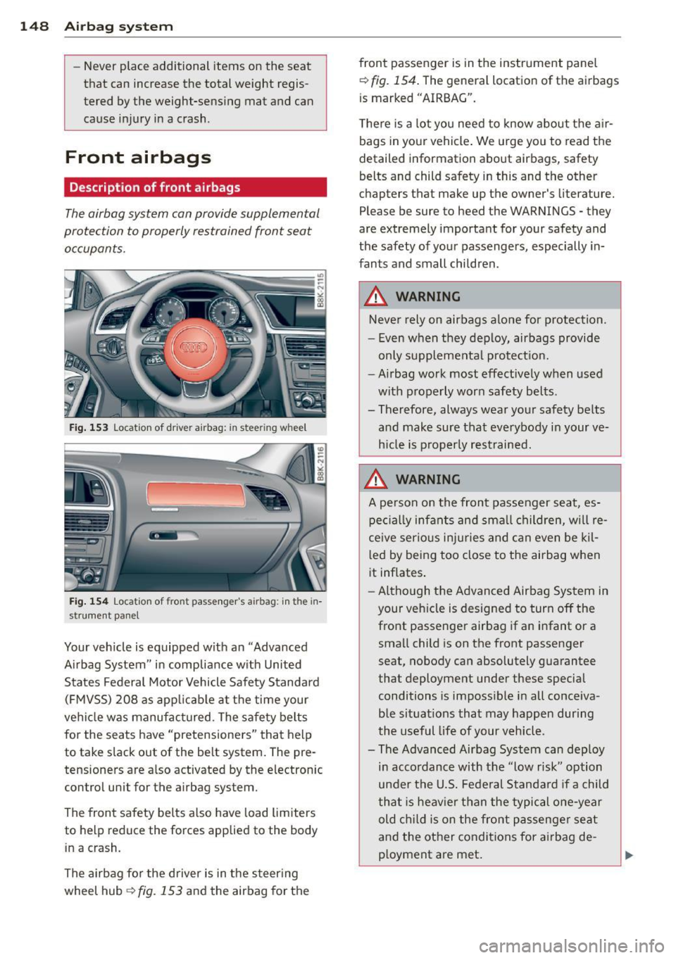 AUDI A4 2015 Owners Manual 148 Airbag system
-Never place additional items on the seat
that can increase the total weight regisÂ
tered by the weight-sensing mat and can
cause injury in a crash.
Front a AUDI A4 2015 Owners Manual 148 Airbag system
-Never place additional items on the seat
that can increase the total weight regisÂ
tered by the weight-sensing mat and can
cause injury in a crash.
Front a