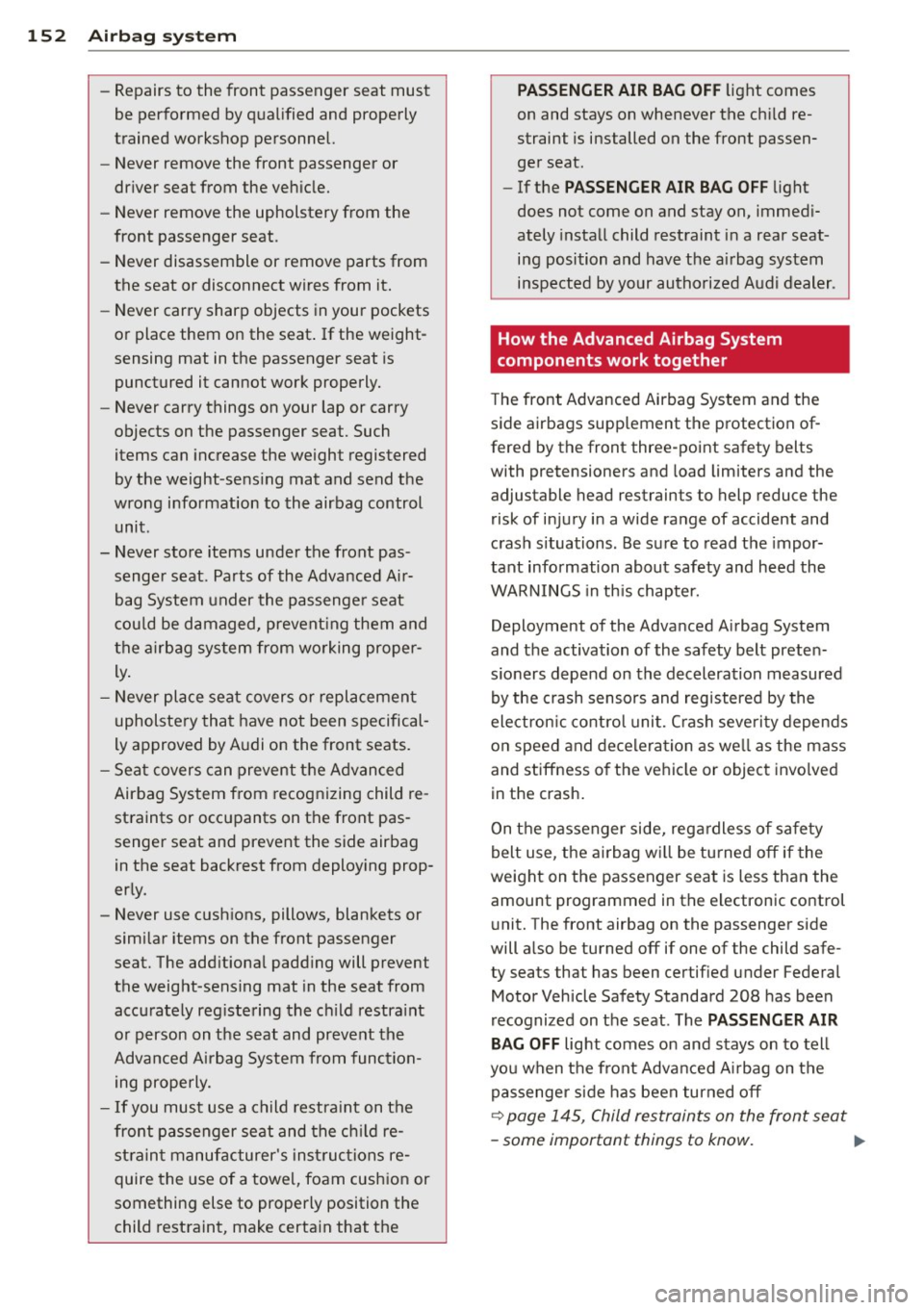 AUDI A4 2015 Owners Manual 152 Airbag system
-Repairs to the front passenger seat must
be performed by qualified and properly
trained workshop personnel.
- Never remove the front passenger or
driver seat AUDI A4 2015 Owners Manual 152 Airbag system
-Repairs to the front passenger seat must
be performed by qualified and properly
trained workshop personnel.
- Never remove the front passenger or
driver seat