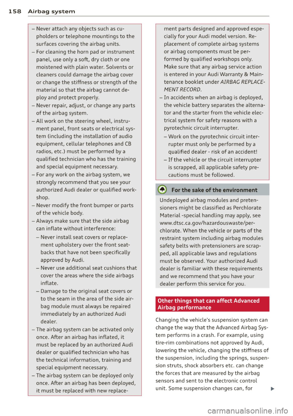 AUDI A4 2015 Owners Manual 158 Airbag system
-Never attach any objects such as cu
pholders or telephone mountings to the
surfaces covering the airbag units.
- For cleaning the horn pad or instrument
panel, AUDI A4 2015 Owners Manual 158 Airbag system
-Never attach any objects such as cu
pholders or telephone mountings to the
surfaces covering the airbag units.
- For cleaning the horn pad or instrument
panel,