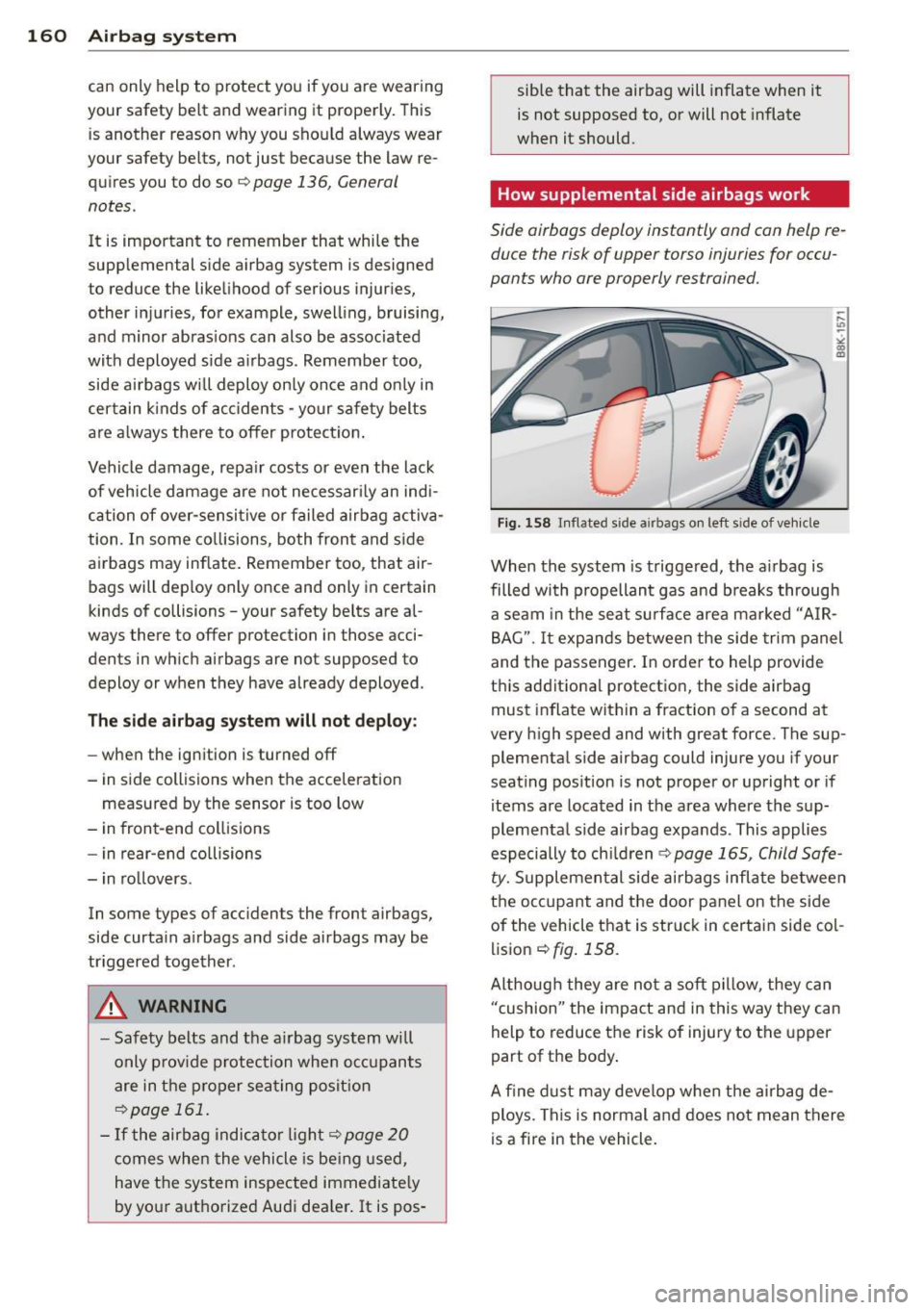 AUDI A4 2015 Owners Guide 160 Airbag system
can only help to protect you if you a re wearing
your safety belt and wearing it properly. This
i s another reason why you should always wear
your safety bel AUDI A4 2015 Owners Guide 160 Airbag system
can only help to protect you if you a re wearing
your safety belt and wearing it properly. This
i s another reason why you should always wear
your safety bel