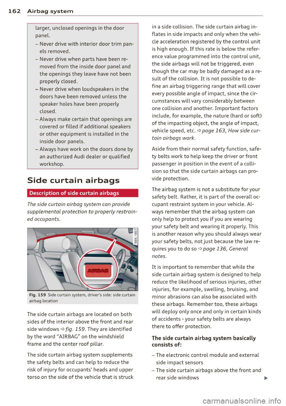 AUDI A4 2015 Owners Guide 162 Airbag system
larger, unclosed openings in the door
panel.
- Never drive w ith inter ior door trim pan
e ls removed.
- Never drive when parts have been re moved from th AUDI A4 2015 Owners Guide 162 Airbag system
larger, unclosed openings in the door
panel.
- Never drive w ith inter ior door trim pan
e ls removed.
- Never drive when parts have been re moved from th