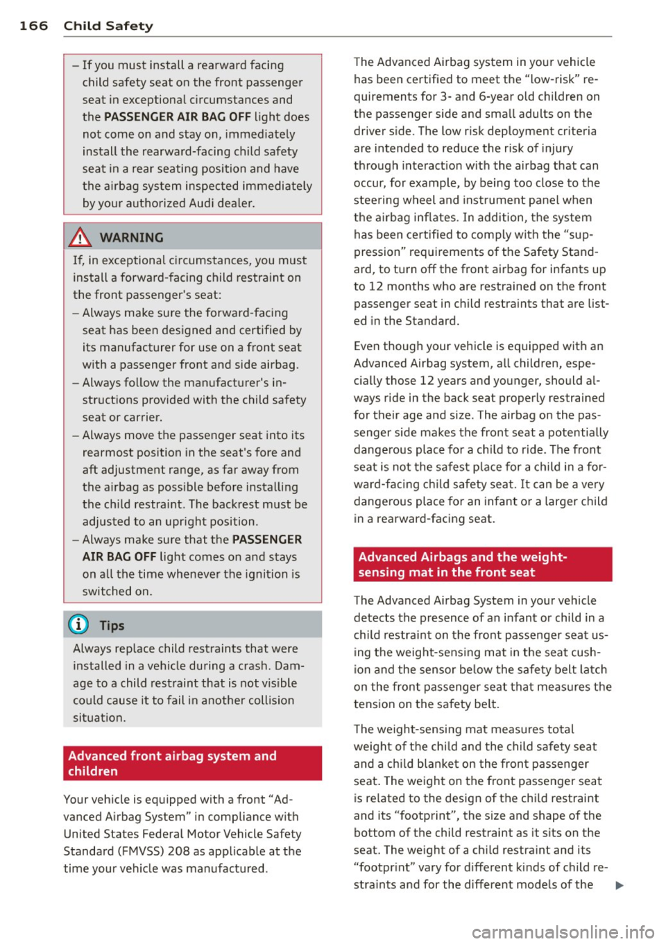 AUDI A4 2015 Owners Guide 166 Child Safety
-If you must install a rearward facing
child safety seat on the front passenger
seat in exceptional circumstances and
the
PASSENGER AIR BAG OFF light does
not AUDI A4 2015 Owners Guide 166 Child Safety
-If you must install a rearward facing
child safety seat on the front passenger
seat in exceptional circumstances and
the
PASSENGER AIR BAG OFF light does
not
