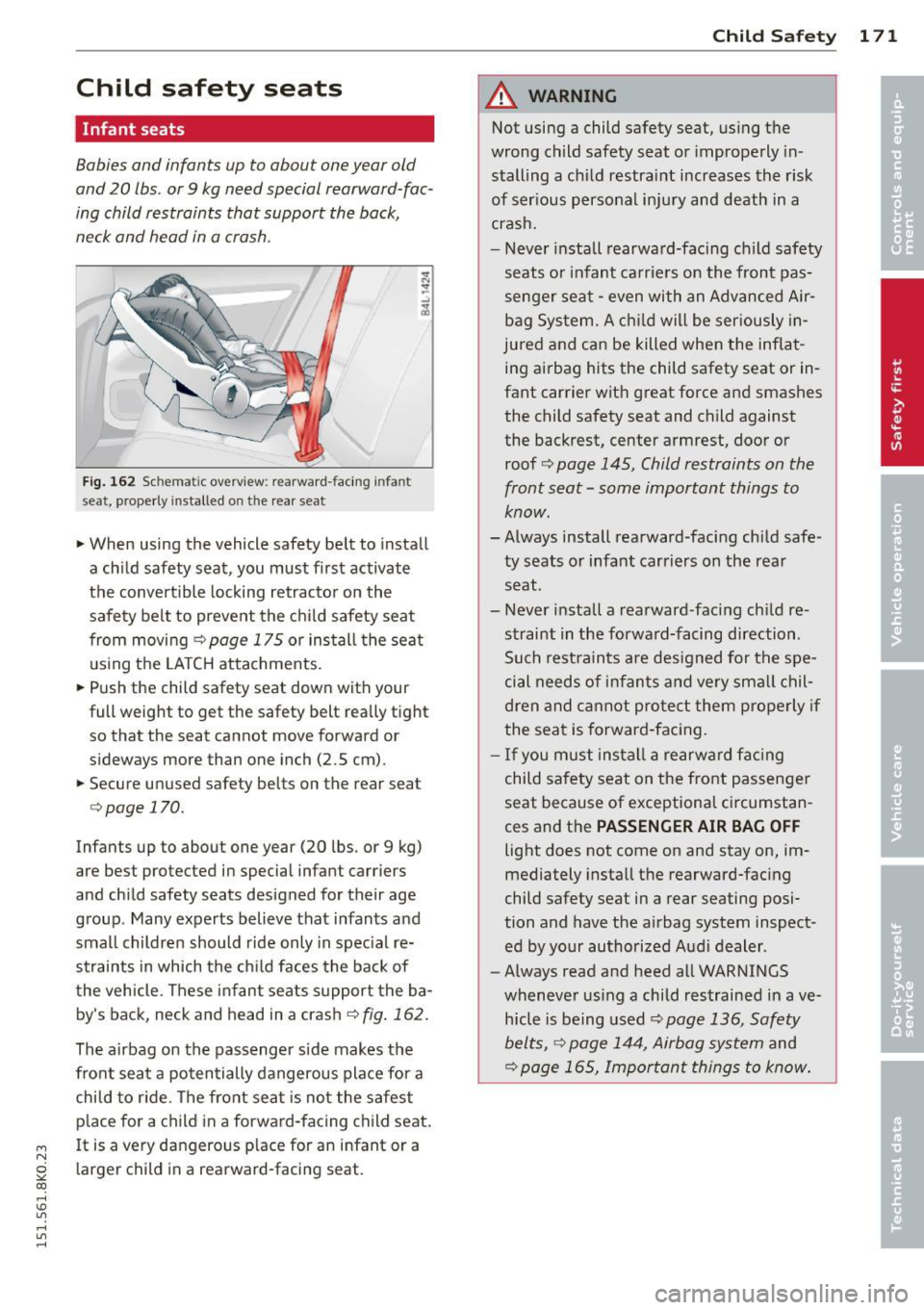 AUDI A4 2015 Owners Manual Child safety seats
Infant seats
Babies and infants up to about one year old
and 20 lbs. or 9 kg need special rearward -fac
ing child restraints that support the back,
neck and head AUDI A4 2015 Owners Manual Child safety seats
Infant seats
Babies and infants up to about one year old
and 20 lbs. or 9 kg need special rearward -fac
ing child restraints that support the back,
neck and head