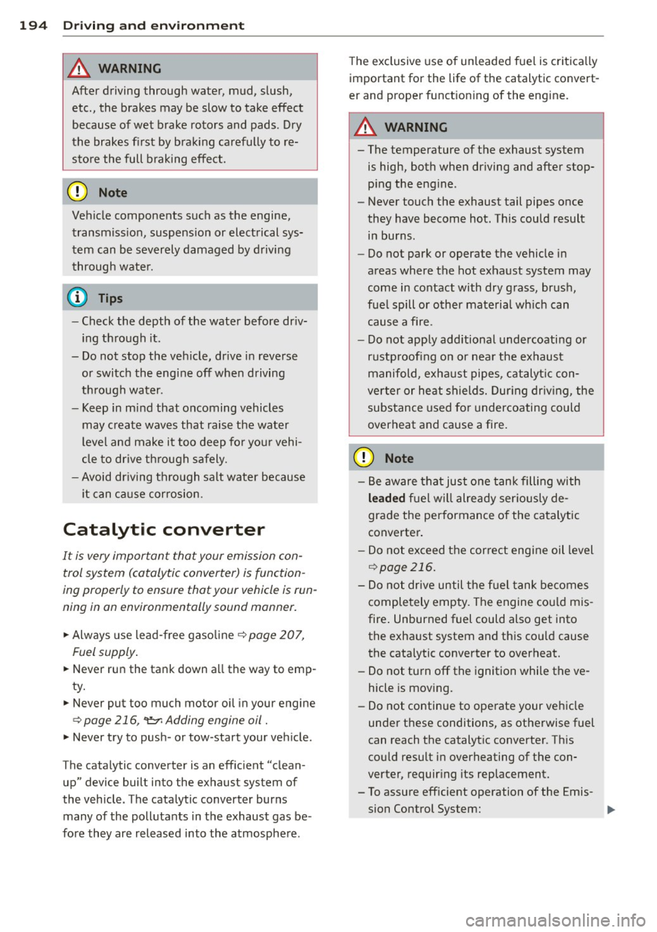 AUDI A4 2015 Owners Manual 194 Driving and en vironm ent
8_ WARNING
After driving through water, mud, slush,
etc ., the brakes may be slow to take effect
because of wet brake rotors and pads . Dry
the AUDI A4 2015 Owners Manual 194 Driving and en vironm ent
8_ WARNING
After driving through water, mud, slush,
etc ., the brakes may be slow to take effect
because of wet brake rotors and pads . Dry
the