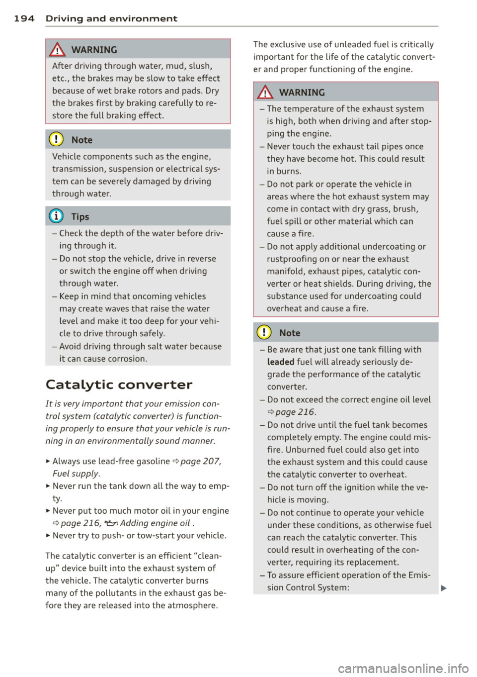 AUDI S4 2015  Owners Manual 194  Driving  and  en vironm ent 
8_ WARNING 
After  driving  through  water,  mud,  slush, 
etc ., the  brakes  may  be  slow  to  take  effect 
because  of wet  brake  rotors  and  pads . Dry 
the  