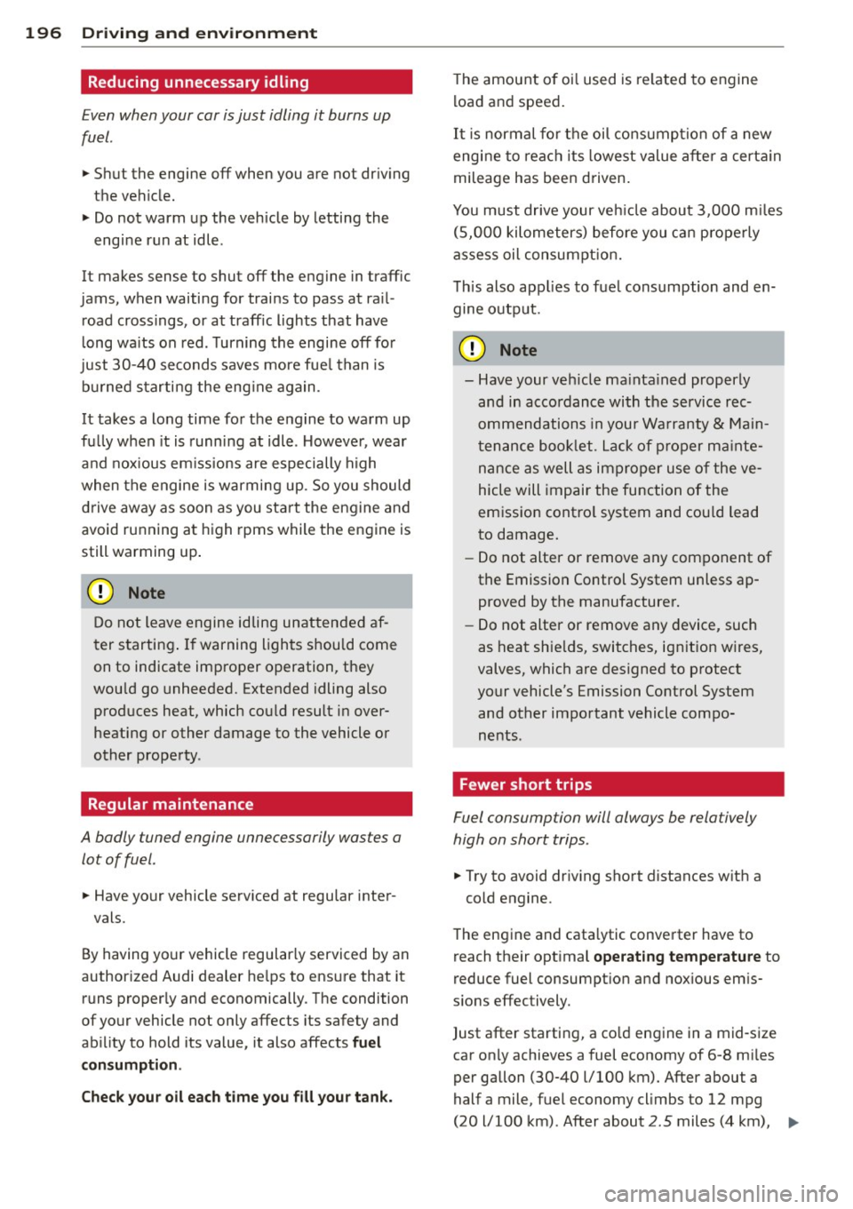 AUDI A4 2015 Workshop Manual 196 Driving and en vironm ent
Reducing unnecessary idling
Even when your car is just idling it burns up
fuel .
.,. Shut the engine off when you are not dr iving
the vehicle.
.,. AUDI A4 2015 Workshop Manual 196 Driving and en vironm ent
Reducing unnecessary idling
Even when your car is just idling it burns up
fuel .
.,. Shut the engine off when you are not dr iving
the vehicle.
.,.