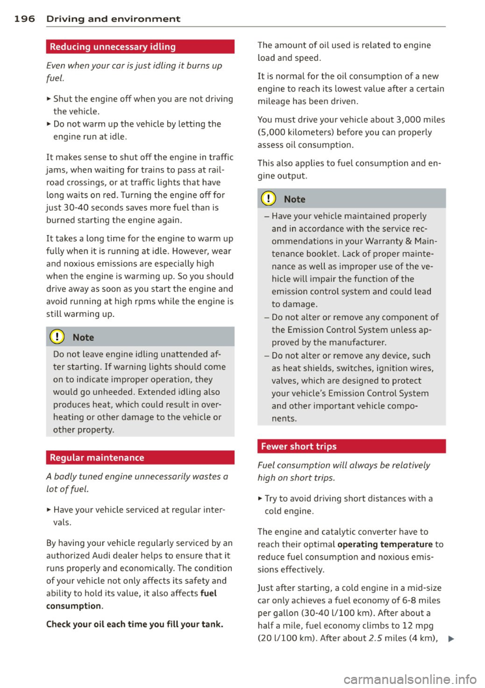 AUDI S4 2015  Owners Manual 196  Driving  and  en vironm ent 
Reducing  unnecessary  idling 
Even when your  car is just  idling  it  burns  up 
fuel . 
.,. Shut  the  engine off when  you are not  dr iving 
the  vehicle. 
.,.  