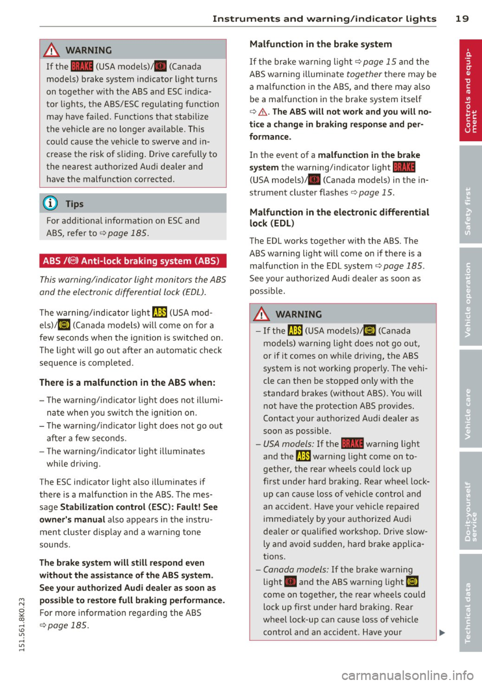 AUDI A4 2015  Owners Manual "" N 
0 ::.,: co ,...., \!) 1.1"1 ,...., 1.1"1 ,...., 
Instrument s and  warnin g/indic ator  ligh ts 19 
A WARNING ,~ ~ 
If  the ~  (USA models)/ . (Canada 
models)  brake system  indicator  light  