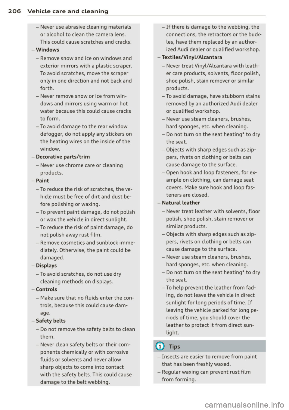 AUDI A4 2015 Owners Manual 206 Vehicle care and cleaning
- Never use abrasive cleaning materials
or alcohol to clean the camera lens.
Th is could cause scratches and cracks.
-Windows
- Remove snow and ice AUDI A4 2015 Owners Manual 206 Vehicle care and cleaning
- Never use abrasive cleaning materials
or alcohol to clean the camera lens.
Th is could cause scratches and cracks.
-Windows
- Remove snow and ice