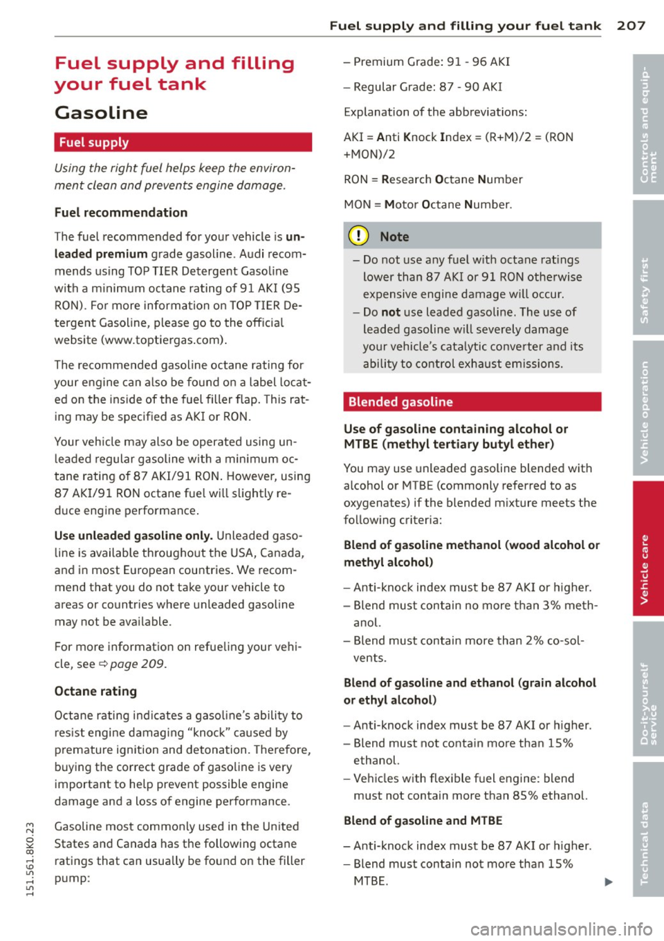 AUDI S4 2015  Owners Manual "" N 
0 ::.,: co ,...., \!) 1.11 ,...., 1.11 ,...., 
Fuel  supply  and  filling 
your  f uel  tank 
Gasoline 
Fuel supply 
Using the  right  fuel  helps  keep  the  environ­
ment  clean  and  prev