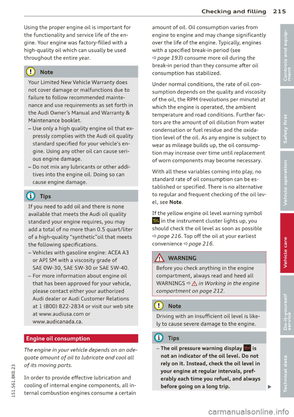 AUDI A4 2015 Owners Manual Using the proper engine oil is important for
the functionality and service life of the en
g ine. Your engine was factory -filled with a
h igh-quality oil which can usually be used
AUDI A4 2015 Owners Manual Using the proper engine oil is important for
the functionality and service life of the en
g ine. Your engine was factory -filled with a
h igh-quality oil which can usually be used