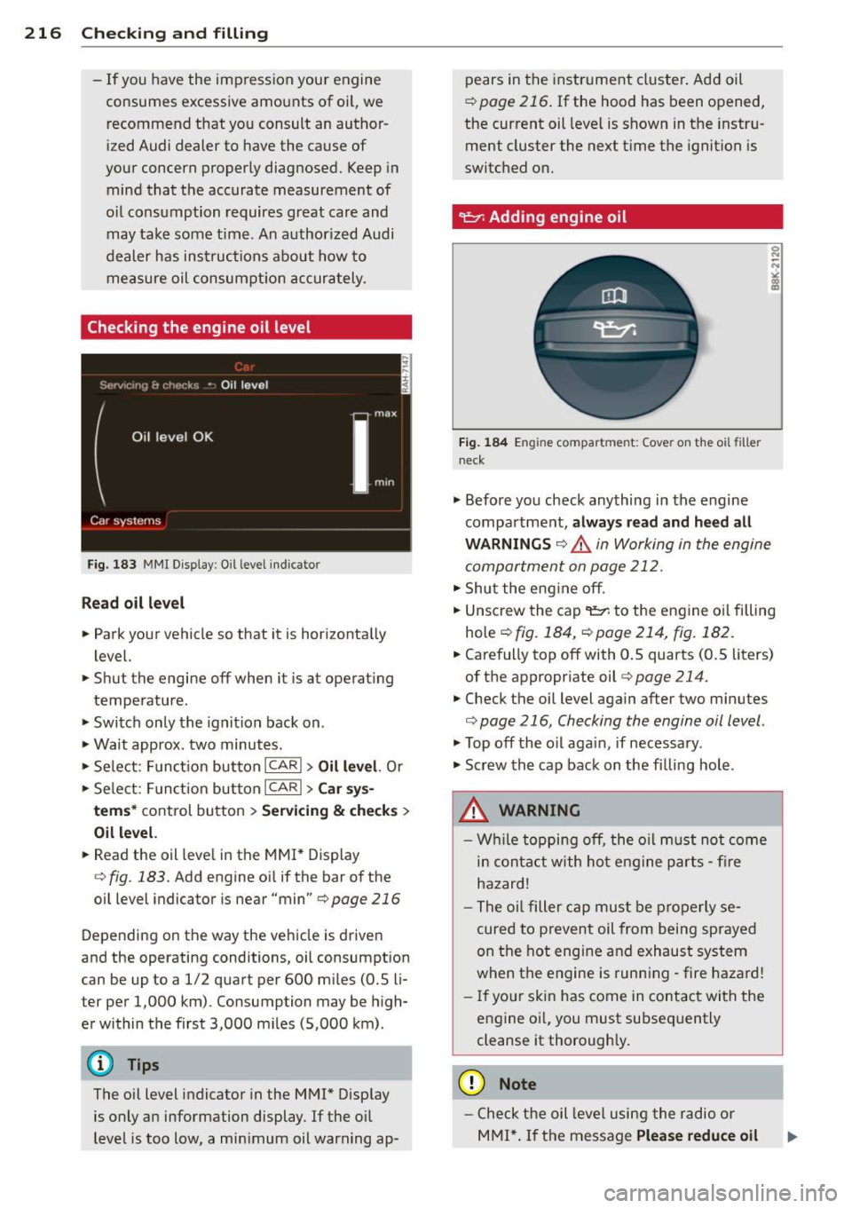 AUDI A4 2015 Manual PDF 216 Checking and filling
-If you have the impression your engine
consumes excessive amounts of oi l, we
recommend that you consult an author
ized Audi dealer to have the cause AUDI A4 2015 Manual PDF 216 Checking and filling
-If you have the impression your engine
consumes excessive amounts of oi l, we
recommend that you consult an author
ized Audi dealer to have the cause