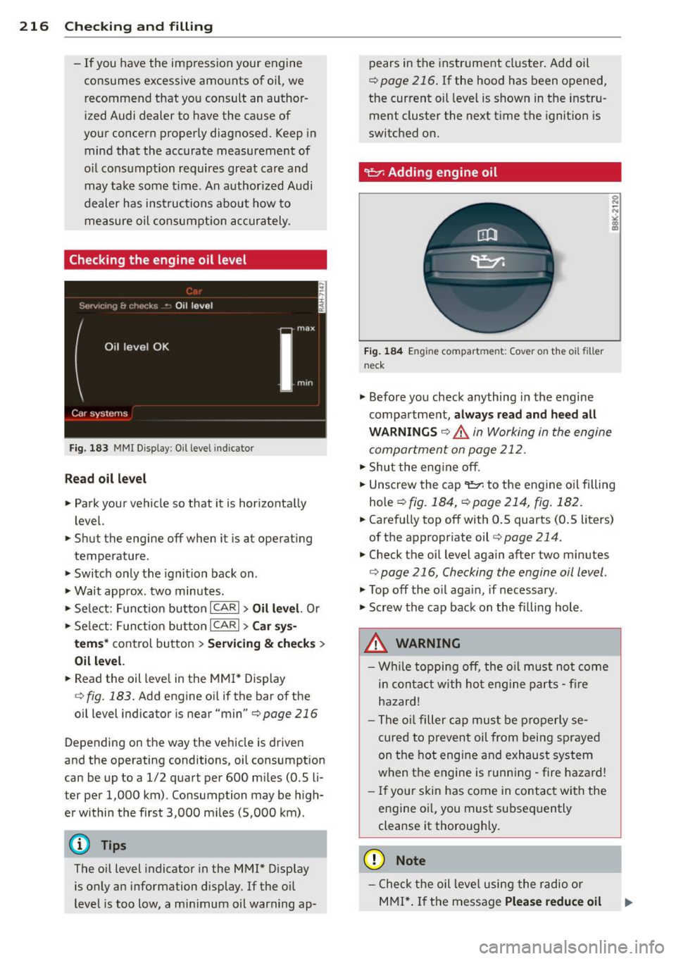 AUDI S4 2015  Owners Manual 216  Checking  and  filling 
-If  you  have the  impression  your  engine 
consumes  excessive amounts  of  oi l, we 
recommend  that  you  consult  an author­
ized  Audi  dealer to  have the  cause 