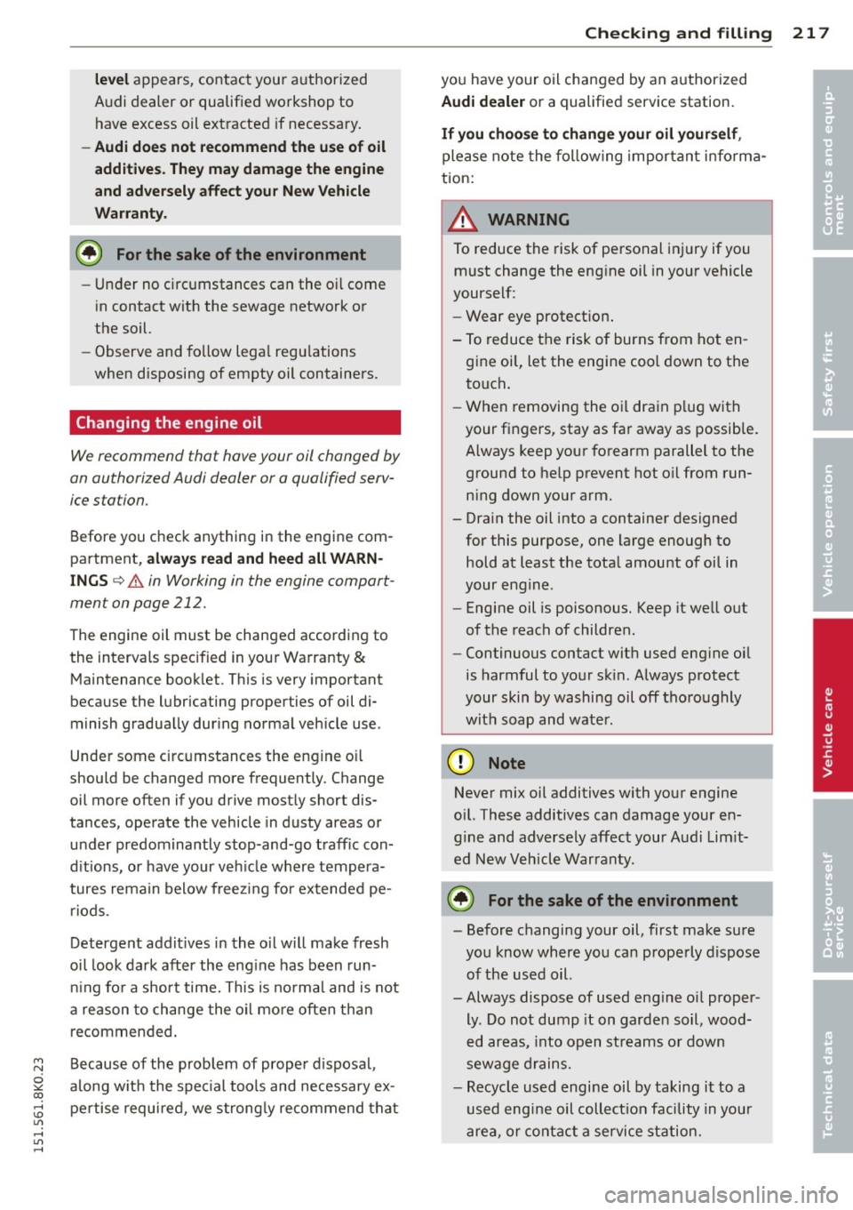 AUDI S4 2015  Owners Manual "" N 
0 ::.,: co ,...., \!) 1.11 ,...., 1.11 ,...., 
level appears,  contact  your  authorized 
A udi  dealer  or  qualified  workshop  to 
have excess oil  ext racted  if  necessary. 
- Audi does n