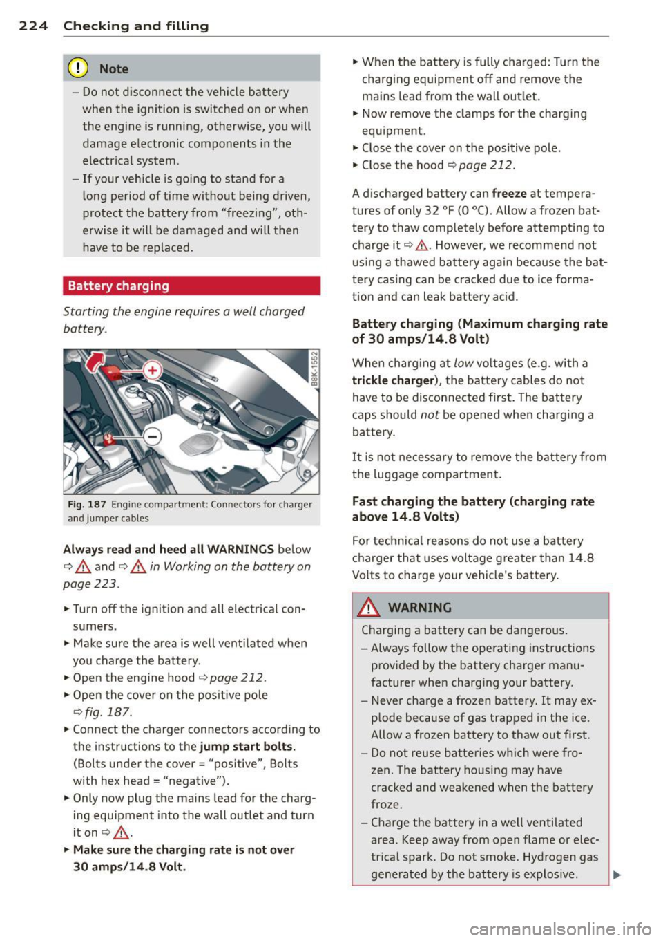 AUDI A4 2015 Manual PDF 224 Checking and filling
(D Note
- Do not disconnect the vehicle battery
when the ignition is switched on or when
the engine is running, otherwise, you will
damage e lectronic AUDI A4 2015 Manual PDF 224 Checking and filling
(D Note
- Do not disconnect the vehicle battery
when the ignition is switched on or when
the engine is running, otherwise, you will
damage e lectronic