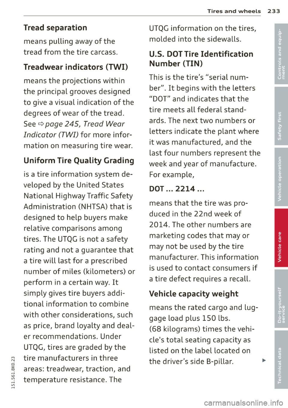 AUDI A4 2015 Owners Manual Tires and wheels 233
Tread separation UTQG information on the tires, •
means pulling away of the molded into the sidewalls. •
tread from the tire carcass. U.S. DOT Tire Identi AUDI A4 2015 Owners Manual Tires and wheels 233
Tread separation UTQG information on the tires, •
means pulling away of the molded into the sidewalls. •
tread from the tire carcass. U.S. DOT Tire Identi