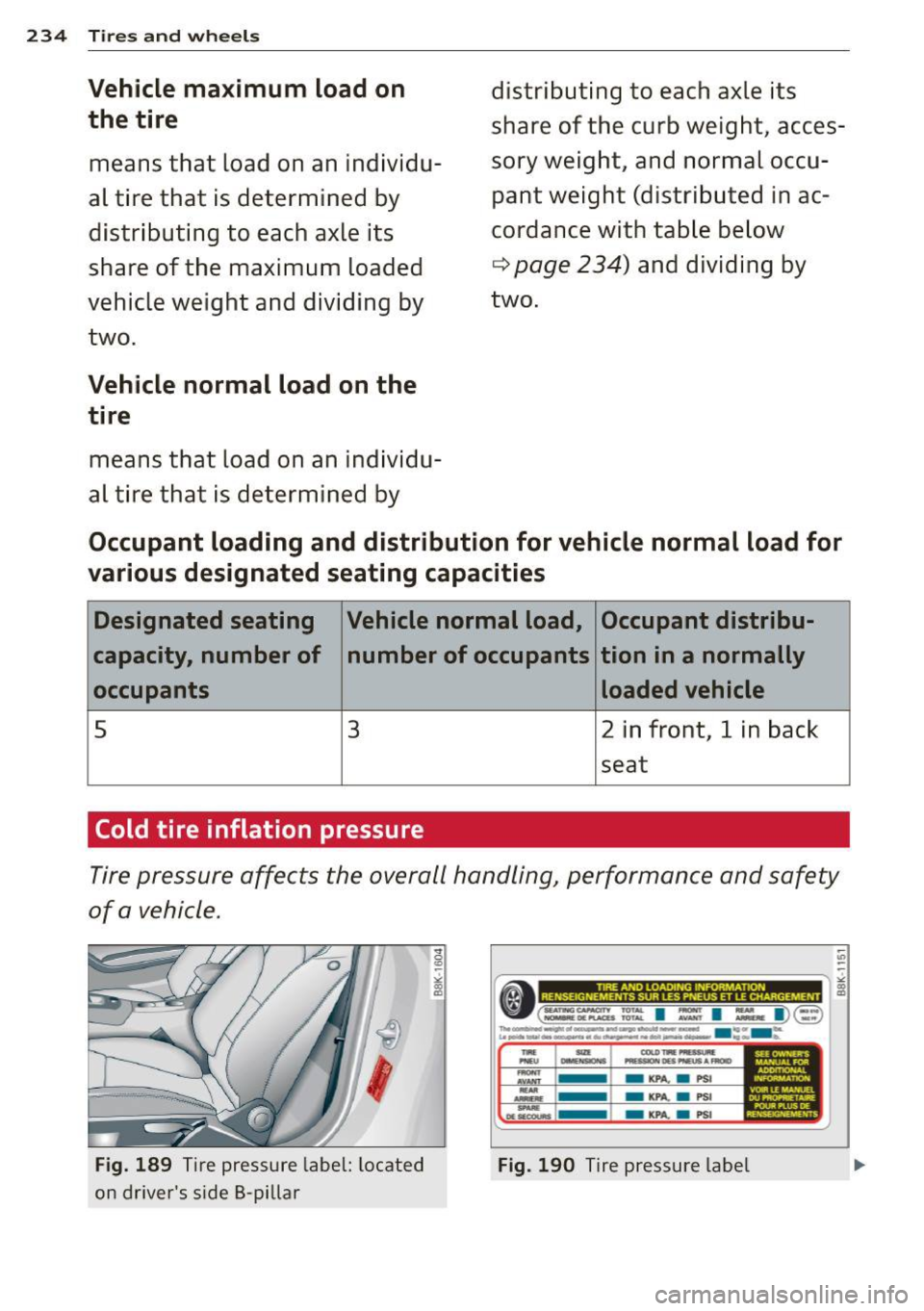 AUDI A4 2015 Owners Manual 234 Tires a nd whee ls
Vehicle ma ximum load on
the tire
means that load on an individu
al tire that is determ ined by
distr ibuting to each axle its
share of the maximum lo AUDI A4 2015 Owners Manual 234 Tires a nd whee ls
Vehicle ma ximum load on
the tire
means that load on an individu
al tire that is determ ined by
distr ibuting to each axle its
share of the maximum lo