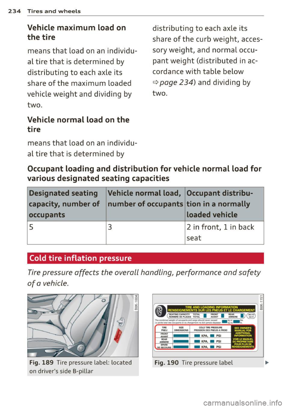 AUDI S4 2015  Owners Manual 234 Tires  a nd  whee ls 
Vehicle  ma ximum  load  on 
the  tire 
means  that  load  on an  individu­
al  tire  that  is determ ined  by 
distr ibuting  to  each axle  its 
share of  the  maximum  lo