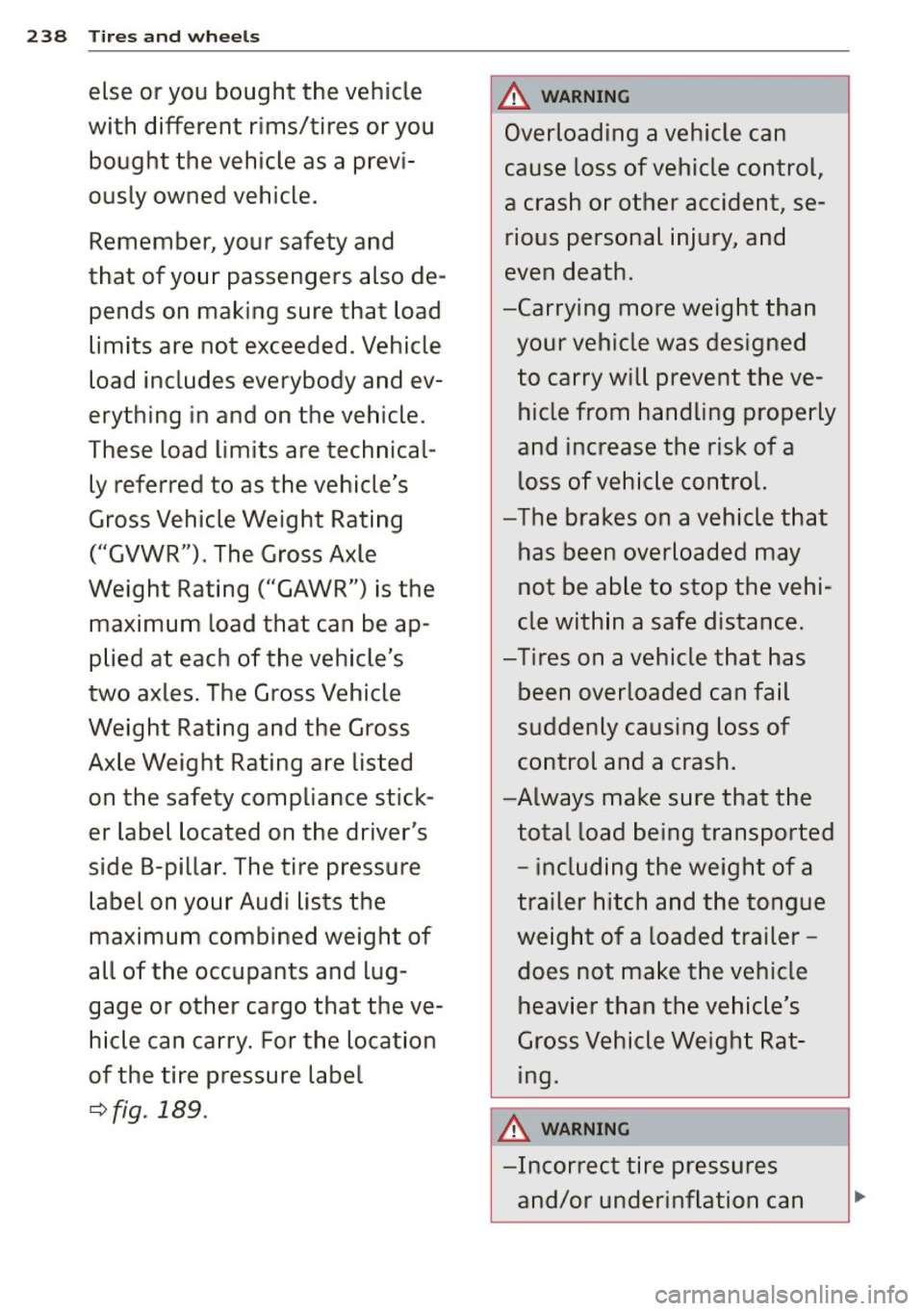 AUDI A4 2015 Owners Manual 238 Tires and wheels
else or you bought the vehicle
with different rims/tires or you bought the vehicle as a previ
ously owned vehicle.
Remember, your safety and
that of AUDI A4 2015 Owners Manual 238 Tires and wheels
else or you bought the vehicle
with different rims/tires or you bought the vehicle as a previ
ously owned vehicle.
Remember, your safety and
that of