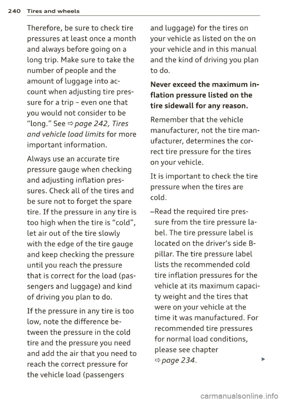 AUDI A4 2015 Owners Manual 240 Tires and wheels
Therefore, be sure to check tire and luggage) for the tires on
pressures at least once a month your vehicle as listed on the on
and always before goin AUDI A4 2015 Owners Manual 240 Tires and wheels
Therefore, be sure to check tire and luggage) for the tires on
pressures at least once a month your vehicle as listed on the on
and always before goin