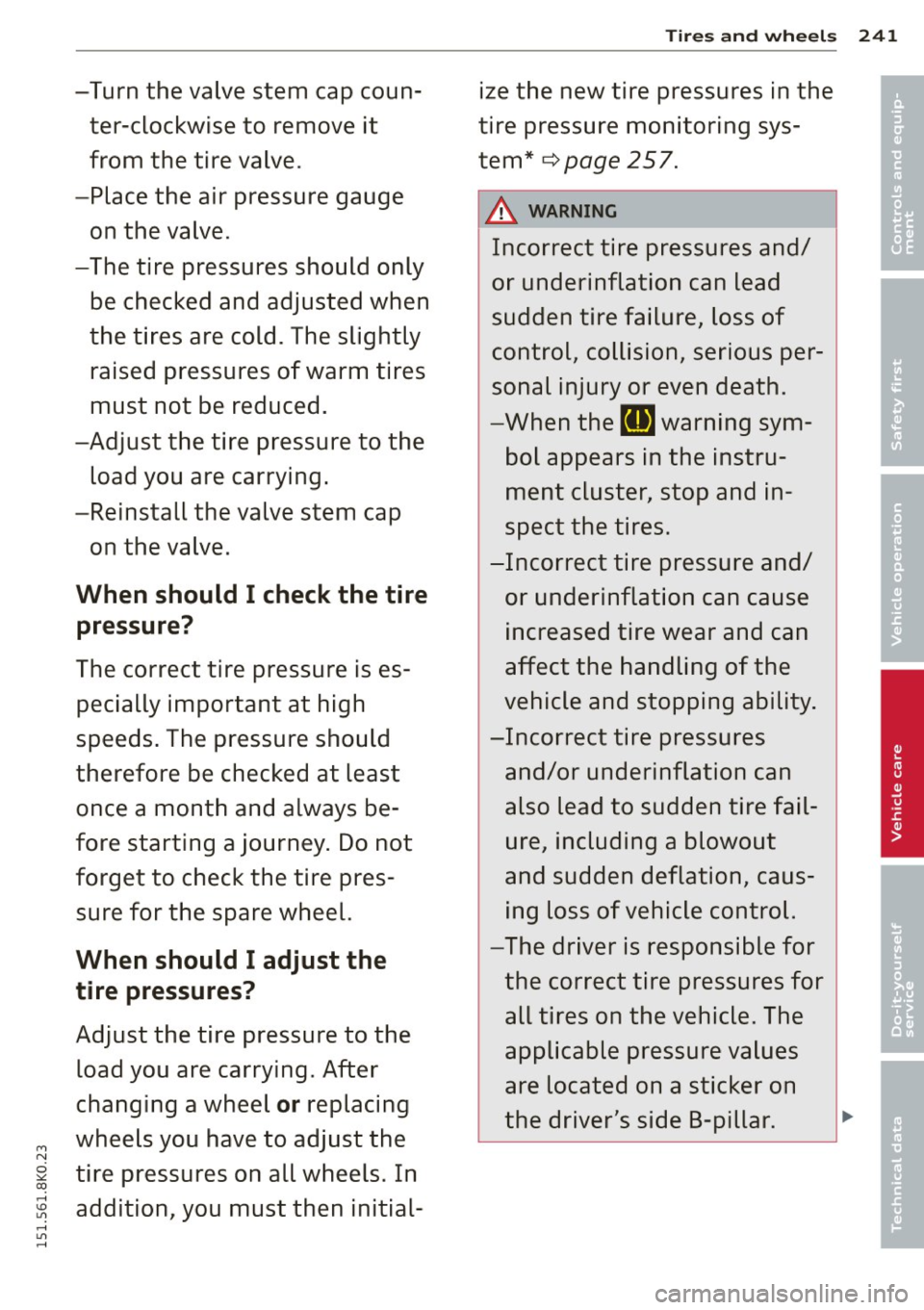 AUDI A4 2015 Owners Manual Tires and wheels 241
-Turn the valve stem cap coun- ize the new tire pressures in the •
ter-clockwise to remove it tire pressure monitoring sys-•
from the tire valve. te AUDI A4 2015 Owners Manual Tires and wheels 241
-Turn the valve stem cap coun- ize the new tire pressures in the •
ter-clockwise to remove it tire pressure monitoring sys-•
from the tire valve. te