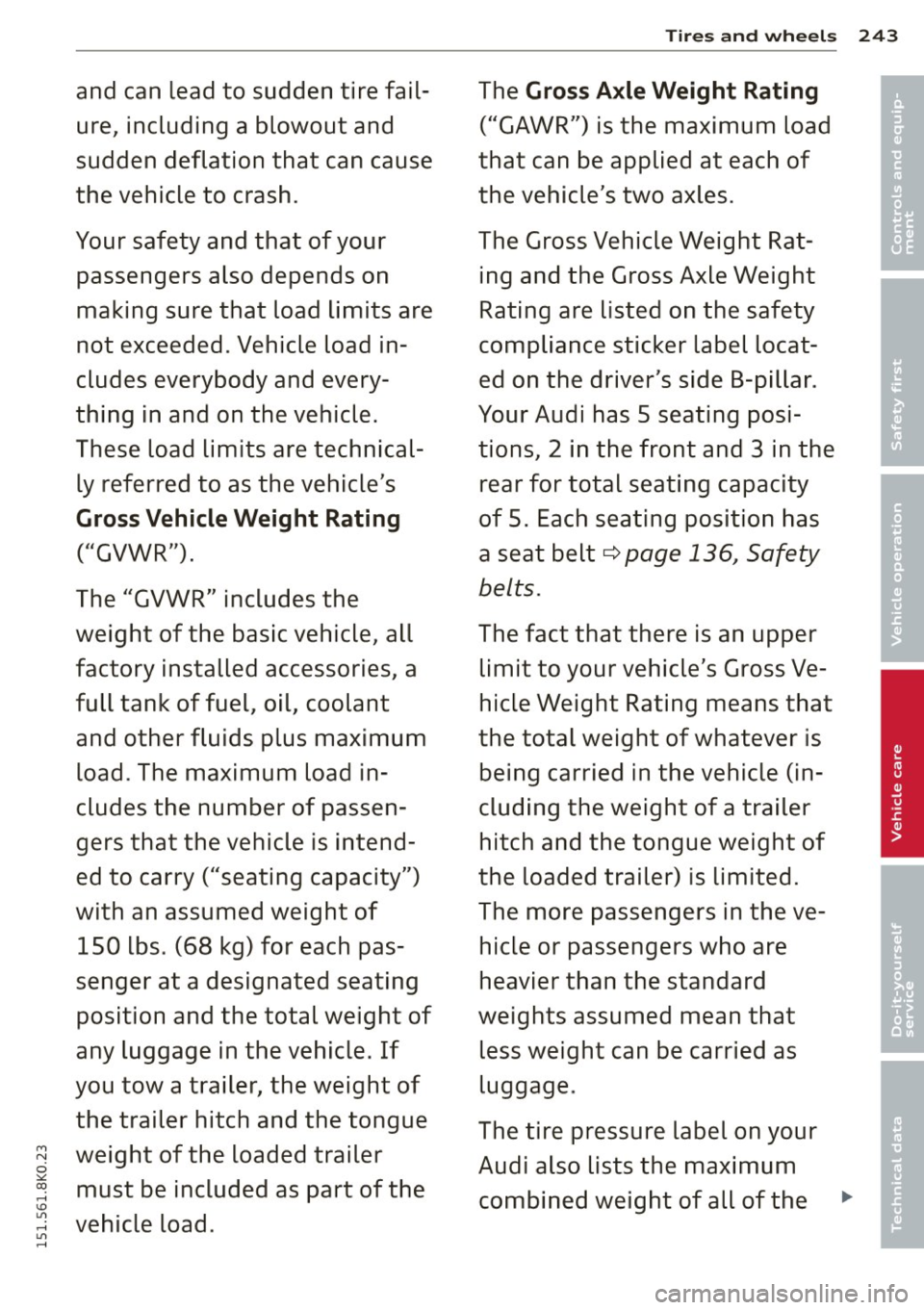 AUDI A4 2015 Owners Manual Tires and wheels 243
and can lead to sudden tire fail- The Gross Axle Weight Rating •
ure, including a blowout and ("GAWR") is the maximum load •
sudden
deflation that can AUDI A4 2015 Owners Manual Tires and wheels 243
and can lead to sudden tire fail- The Gross Axle Weight Rating •
ure, including a blowout and ("GAWR") is the maximum load •
sudden
deflation that can