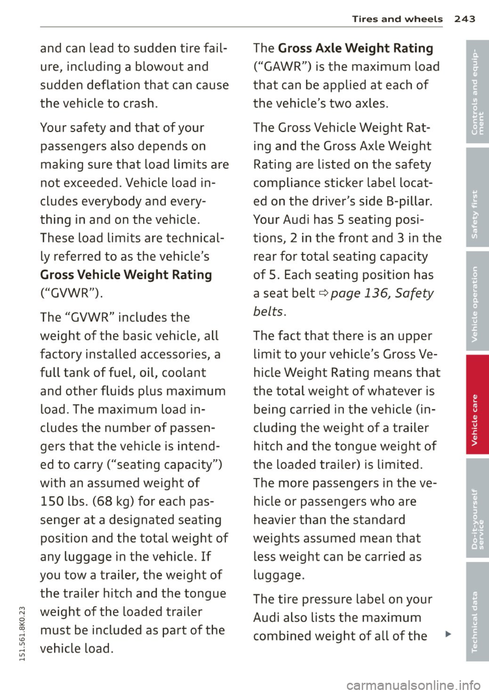 AUDI S4 2015  Owners Manual Tires  and  wheels  243 
and  can  lead  to  sudden  tire  fail- The Gross Axle Weight  Rating • 
ure,  including  a  blowout  and ("GAWR") is the  maximum  load •  
sudden 
deflation  that  can 