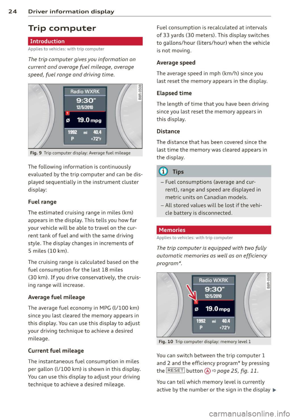AUDI A4 2015 Owners Manual 24 Driver information d isplay
Trip computer
Introduction
Applies to vehicles: wit h trip computer
The trip computer gives you information on
current and average fuel mileage, ave AUDI A4 2015 Owners Manual 24 Driver information d isplay
Trip computer
Introduction
Applies to vehicles: wit h trip computer
The trip computer gives you information on
current and average fuel mileage, ave