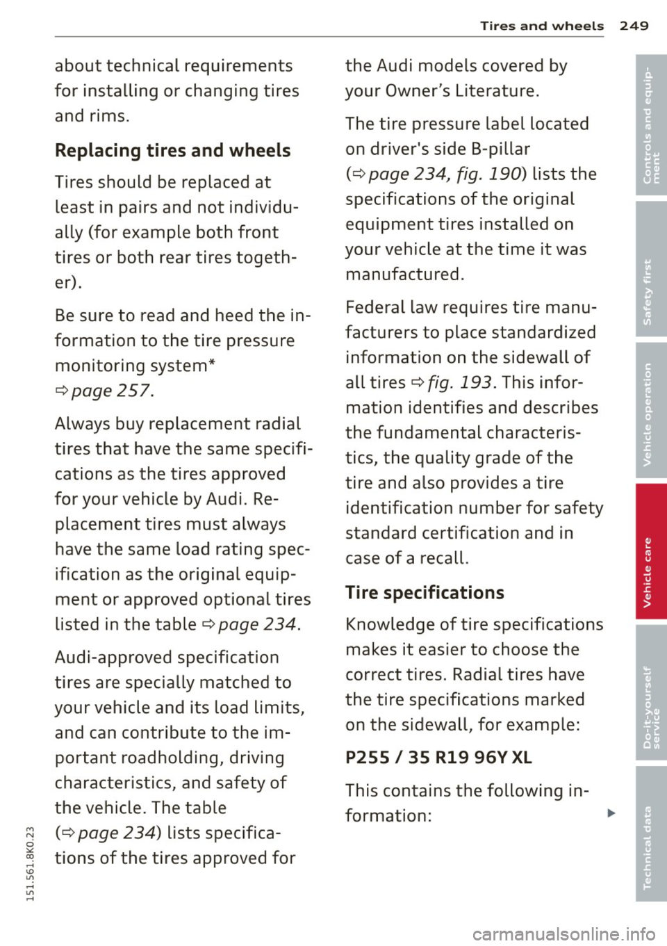 AUDI A4 2015 Owners Manual about technical requirements
for installing or changing t ires
and rims.
Replacing tires and wheels
Tires should be replaced at least in pairs and not individu
ally (for examp AUDI A4 2015 Owners Manual about technical requirements
for installing or changing t ires
and rims.
Replacing tires and wheels
Tires should be replaced at least in pairs and not individu
ally (for examp