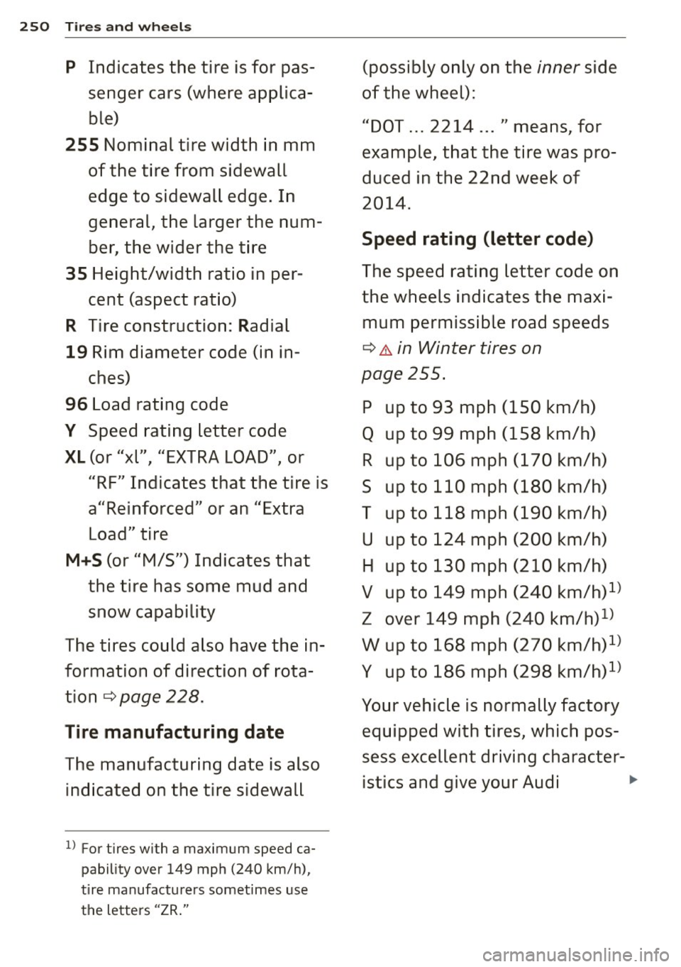 AUDI A4 2015 Owners Manual 250 Tires and wheels
p Indicates the tire is for pas-
senger cars (where applica- ble)
255 Nominal tire width in mm
of the tire from sidewall
edge to sidewall edge. In
general, AUDI A4 2015 Owners Manual 250 Tires and wheels
p Indicates the tire is for pas-
senger cars (where applica- ble)
255 Nominal tire width in mm
of the tire from sidewall
edge to sidewall edge. In
general,
