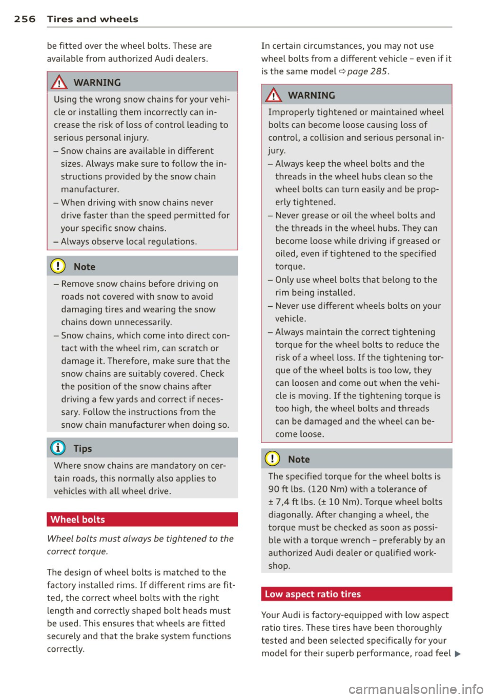 AUDI A4 2015 Owners Manual 256 Tires and wheels
be fitted over the wheel bolts. These are
available from authorized Audi dealers.
A WARNING
Using the wrong snow chains for your vehi
cle or installing AUDI A4 2015 Owners Manual 256 Tires and wheels
be fitted over the wheel bolts. These are
available from authorized Audi dealers.
A WARNING
Using the wrong snow chains for your vehi
cle or installing