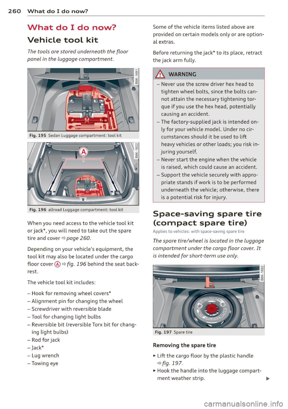 AUDI S4 2015  Owners Manual 260  What  do  I  do  now ? 
What  do  I  do  now? 
Vehicle  tool  kit 
The tools  ore stored  underneath  the floor 
panel  in  the  luggage  comportment. 
Fig. 195 Seda n Lu ggage  compart ment : to
